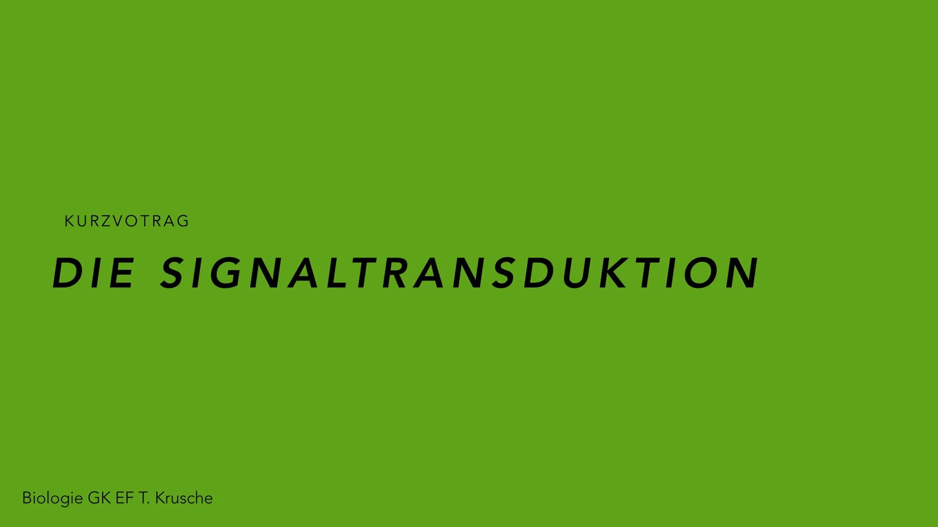 KURZVOTRAG
DIE SIGNALTRANSDUKTION
Biologie GK EF T. Krusche DIE ZELLKOMMUNIKATION
lebende Zellen nehmen Informationen aus ihrer Umwelt auf
A