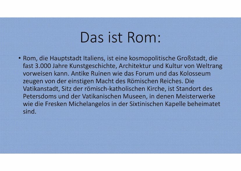 ROM
Italien Das ist Rom:
• Rom, die Hauptstadt Italiens, ist eine kosmopolitische Großstadt, die
fast 3.000 Jahre Kunstgeschichte, Architekt