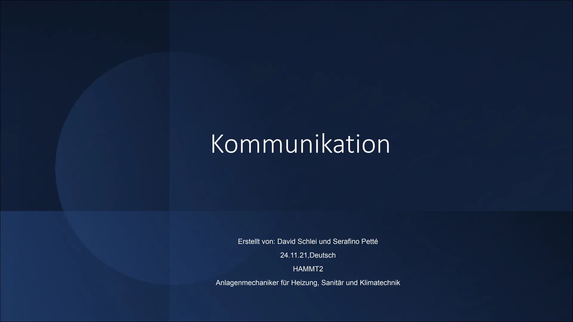 Kommunikation
Erstellt von: David Schlei und Serafino Petté
24.11.21, Deutsch
HAMMT2
Anlagenmechaniker für Heizung, Sanitär und Klimatechnik