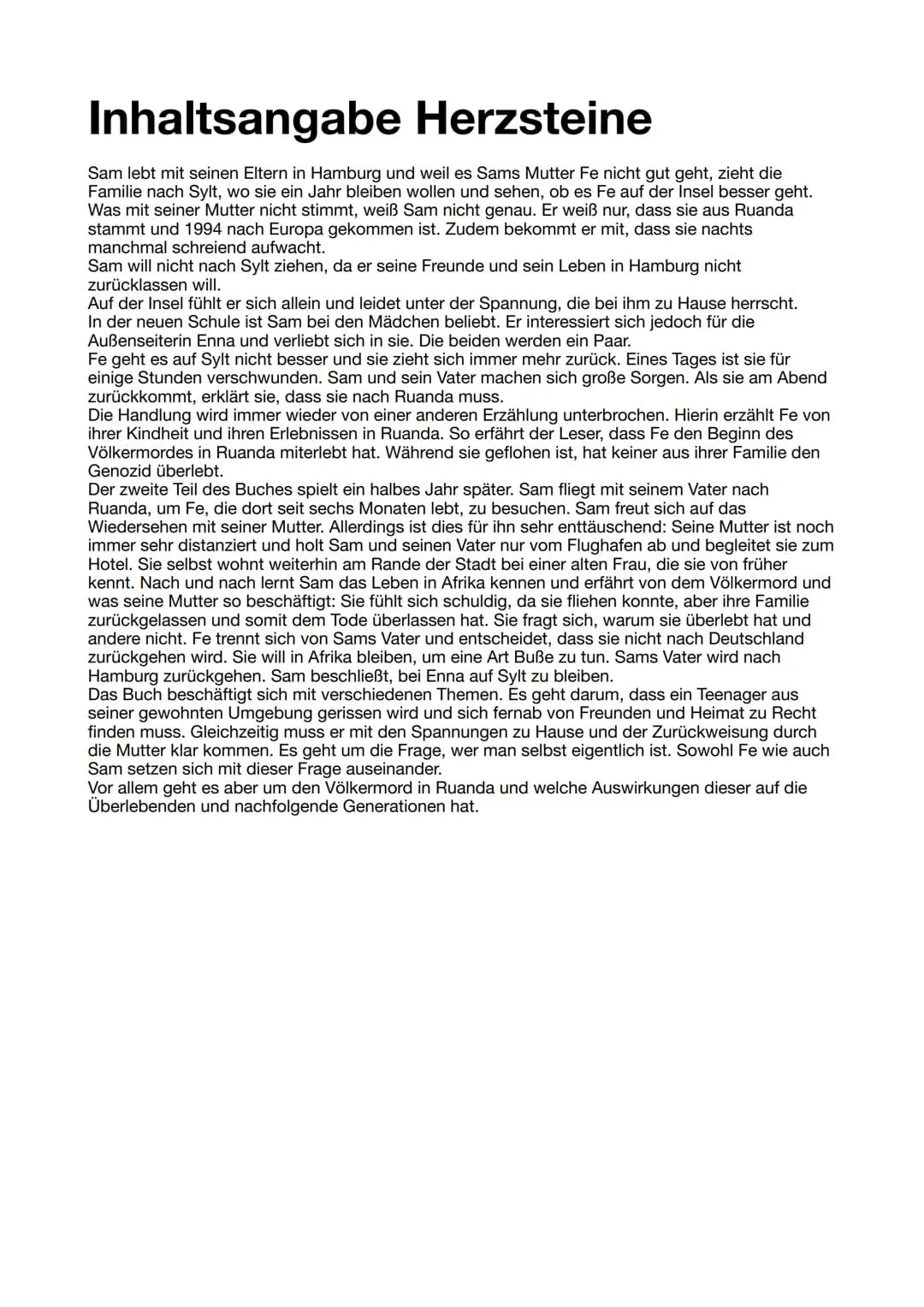 Inhaltsangabe Herzsteine
Sam lebt mit seinen Eltern in Hamburg und weil es Sams Mutter Fe nicht gut geht, zieht die
Familie nach Sylt, wo si