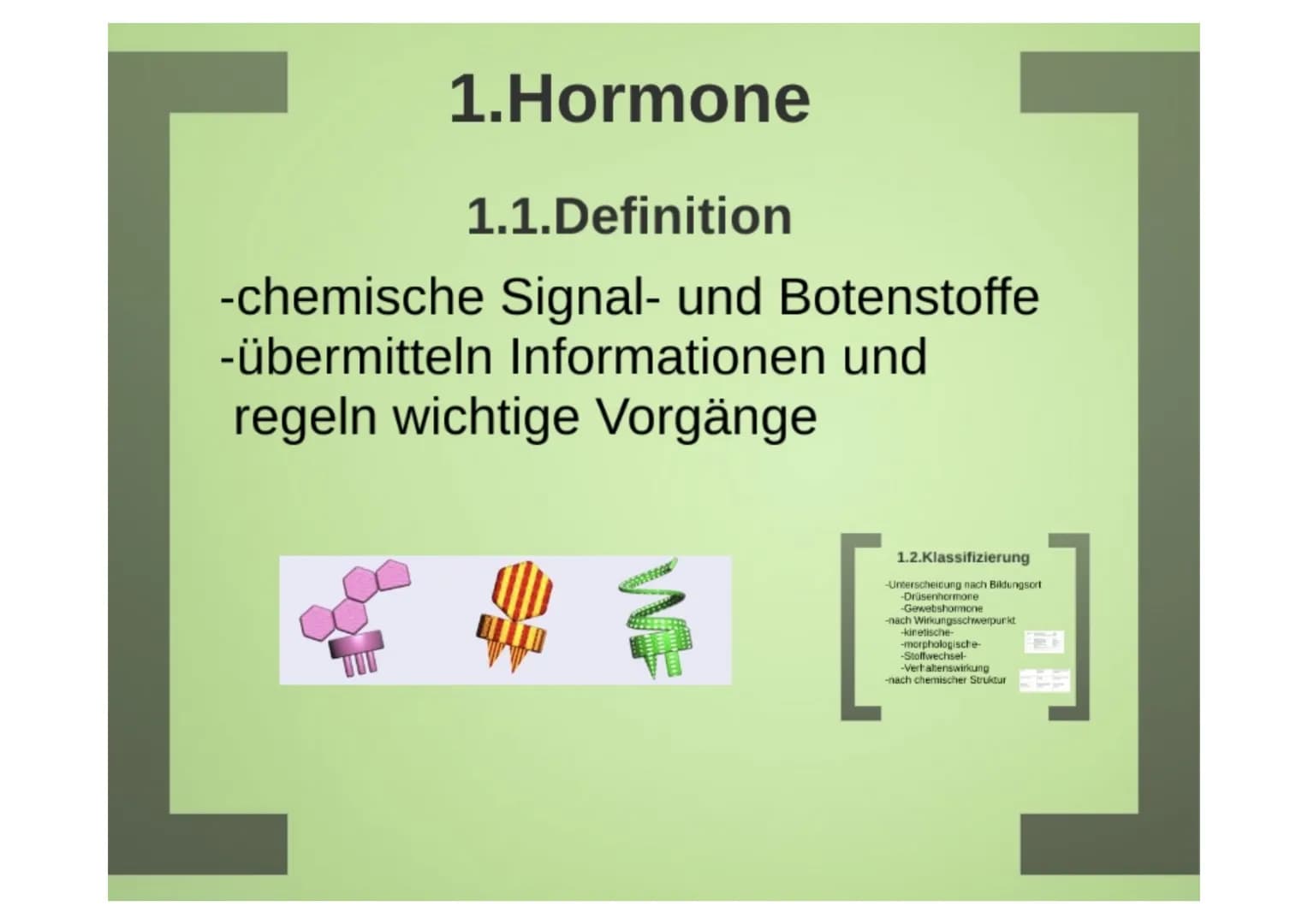 1.Hormone
1.1. Definition
-chemische Signal- und Botenstoffe
-übermitteln Informationen und
regeln wichtige Vorgänge
1.2.Klassifizierung
-Un