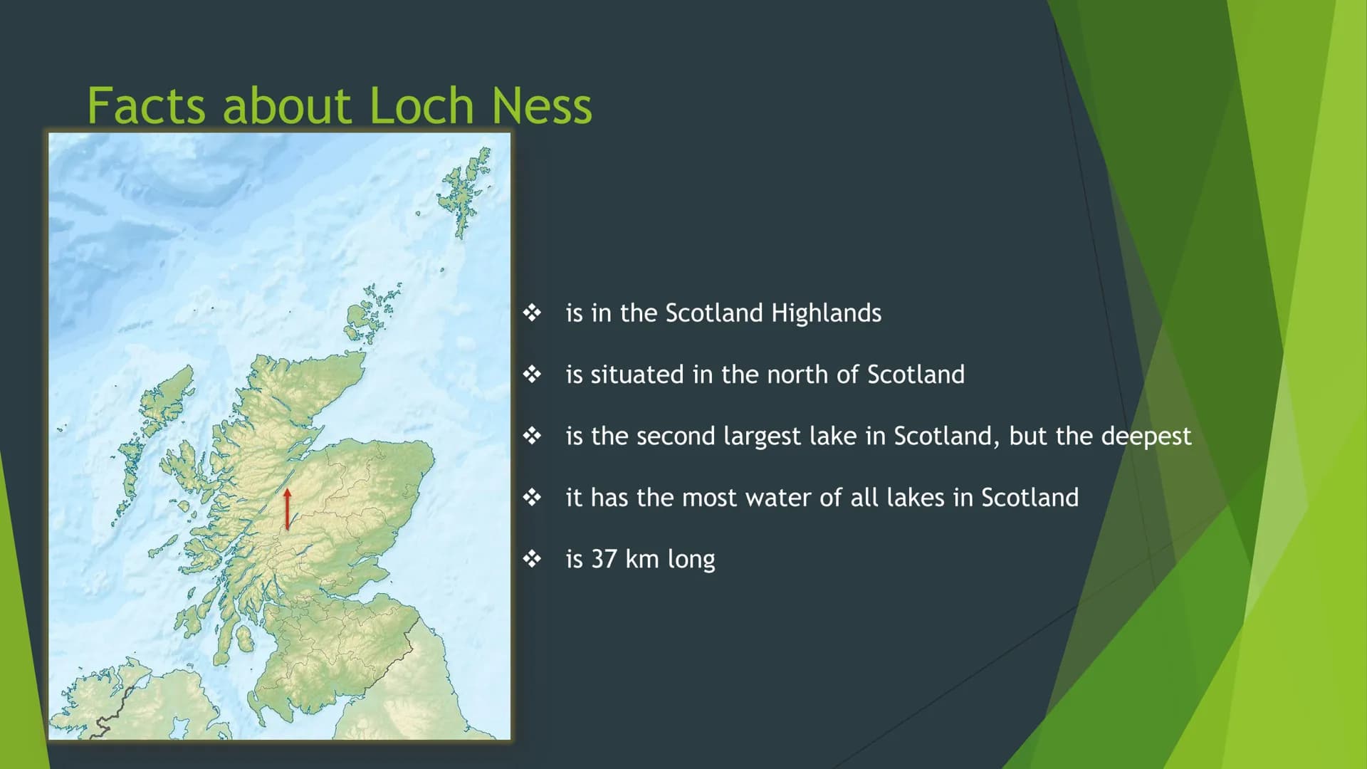  The Loch Ness
A lake in scotland Facts about Loch Ness
is in the Scotland Highlands
is situated in the north of Scotland
is the second larg