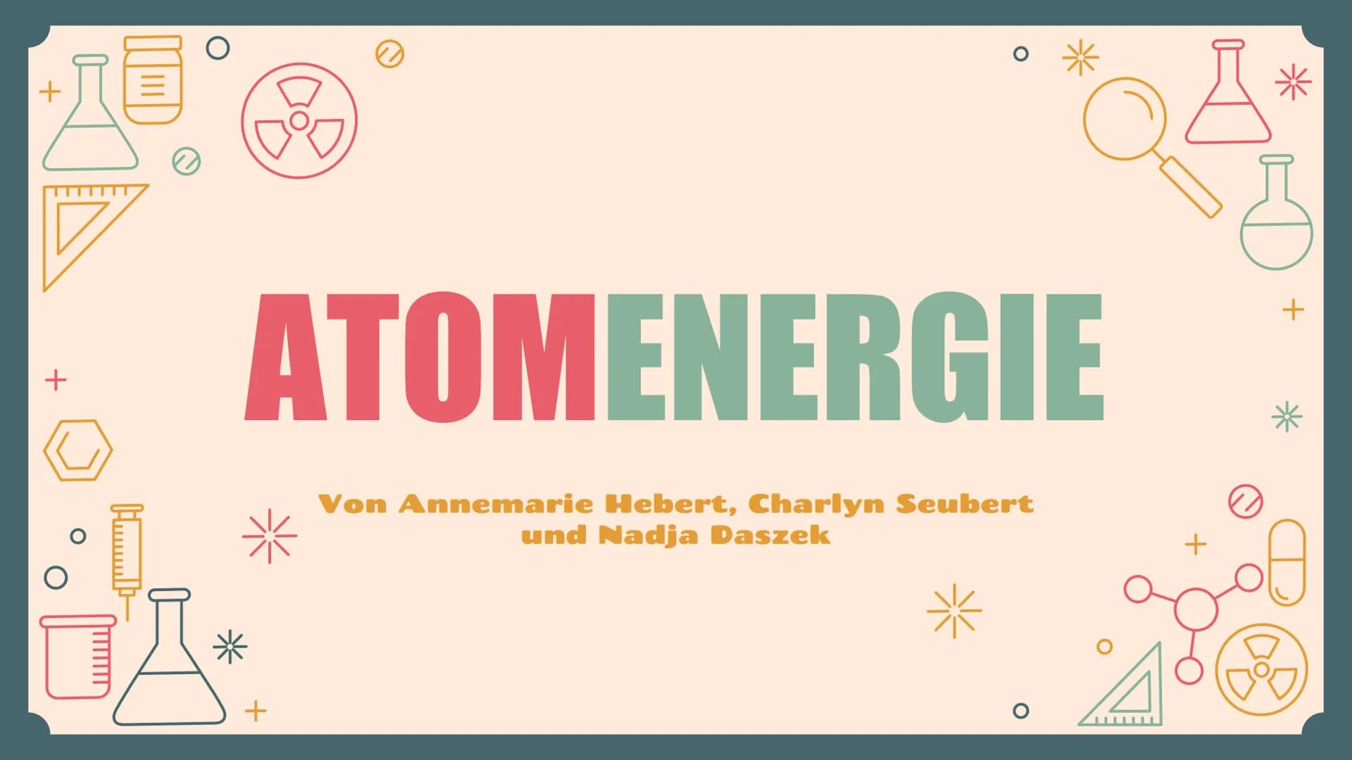 Hb
0
ATOMENERGIE
Von Annemarie Hebert, Charlyn Seubert
und Nadja Daszek
*
O
+
Å
+
0
+ *
Gliederung
1. Einleitung
2. Aufbau und Funktion der 