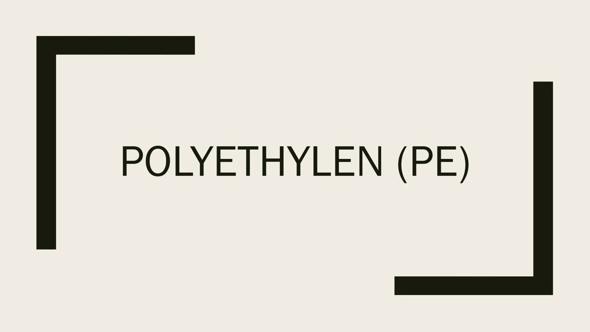 POLYETHYLEN (PE) Allgemeines
Erganisches Material (Kohlenwasserstoff-Verbind)
> versch. Typen (Dichte)
-none Dichte (high density) PE-HD
-Mi