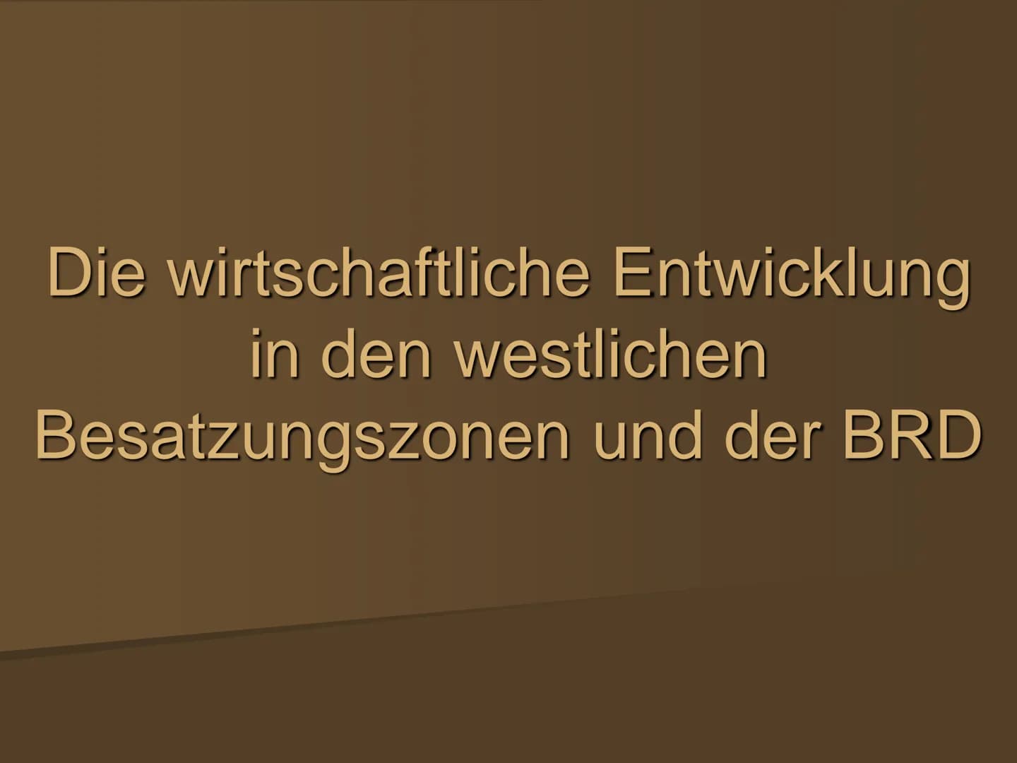 Die wirtschaftliche Entwicklung
in den westlichen
Besatzungszonen und der BRD Gliederung
1. Wirtschaftswunder
1.1 Ausgangssituation
1.2 Währ