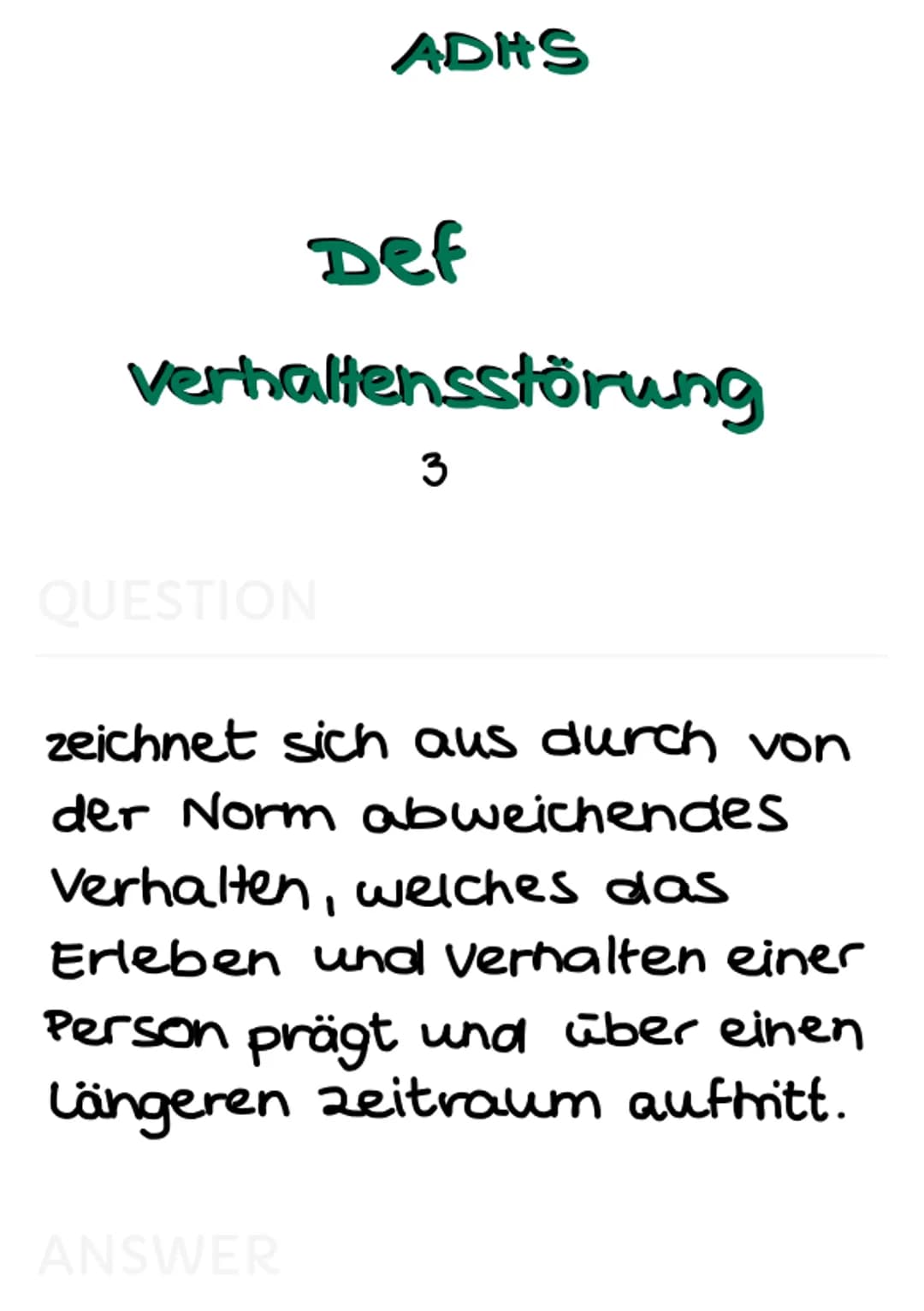 ADHS Def
verhaltensstörung
3
QUESTION
ADHS
zeichnet sich aus durch von
der Norm abweichendes
verhalten, welches das
Erleben und Verhalten ei