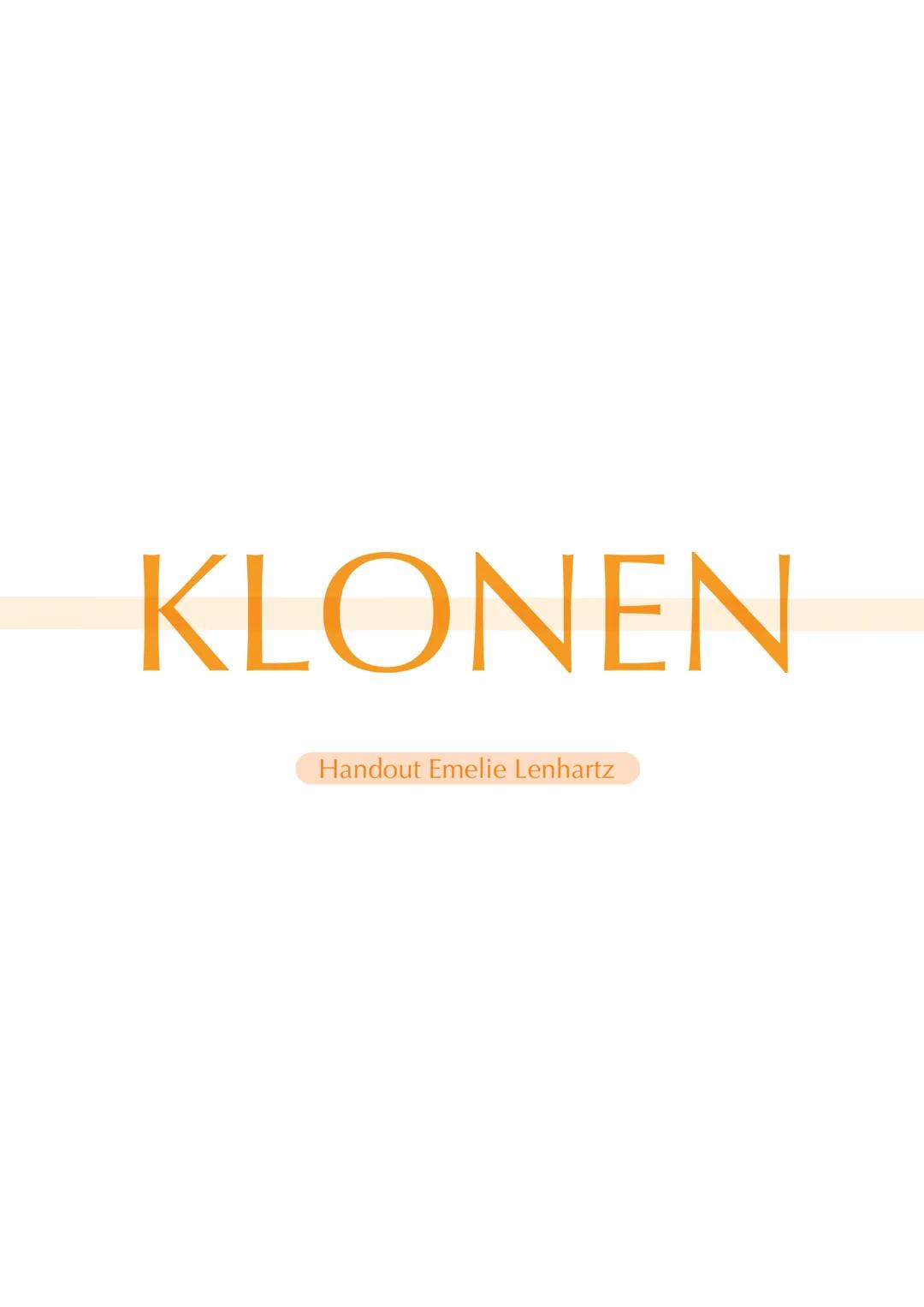 KLONEN
Handout Emelie Lenhartz VON EMELIE
KLONEN Inhaltsverzeichnis
1. Definition
2. Geschichte
3. Klonen in der Natur
4. Reproduktives Klon