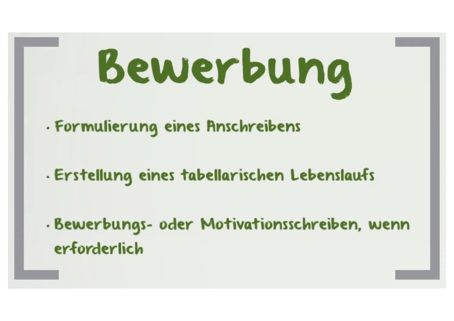 Bewerbung
• Formulierung eines Anschreibens
• Erstellung eines tabellarischen Lebenslaufs
• Bewerbungs- oder Motivationsschreiben, wenn
erfo