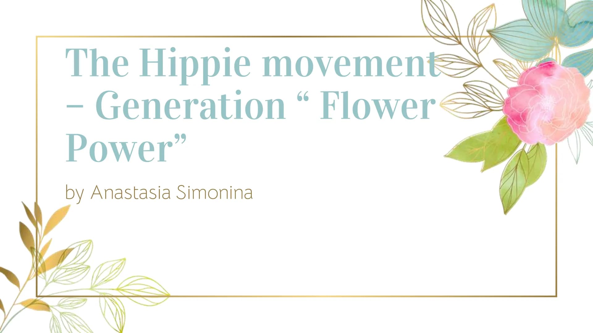 The Hippie movement
Generation " Flower
Power"
by Anastasia Simonina 600
REE
Structure
► definition
M
precursors
▷ events which influenced t