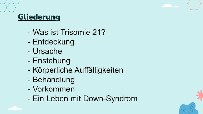 Down-Syndrom
!!!!!
PA Gliederung
- Was ist Trisomie 21?
-
Entdeckung
- Ursache
- Enstehung
- Körperliche Auffälligkeiten
- Behandlung
- Vork