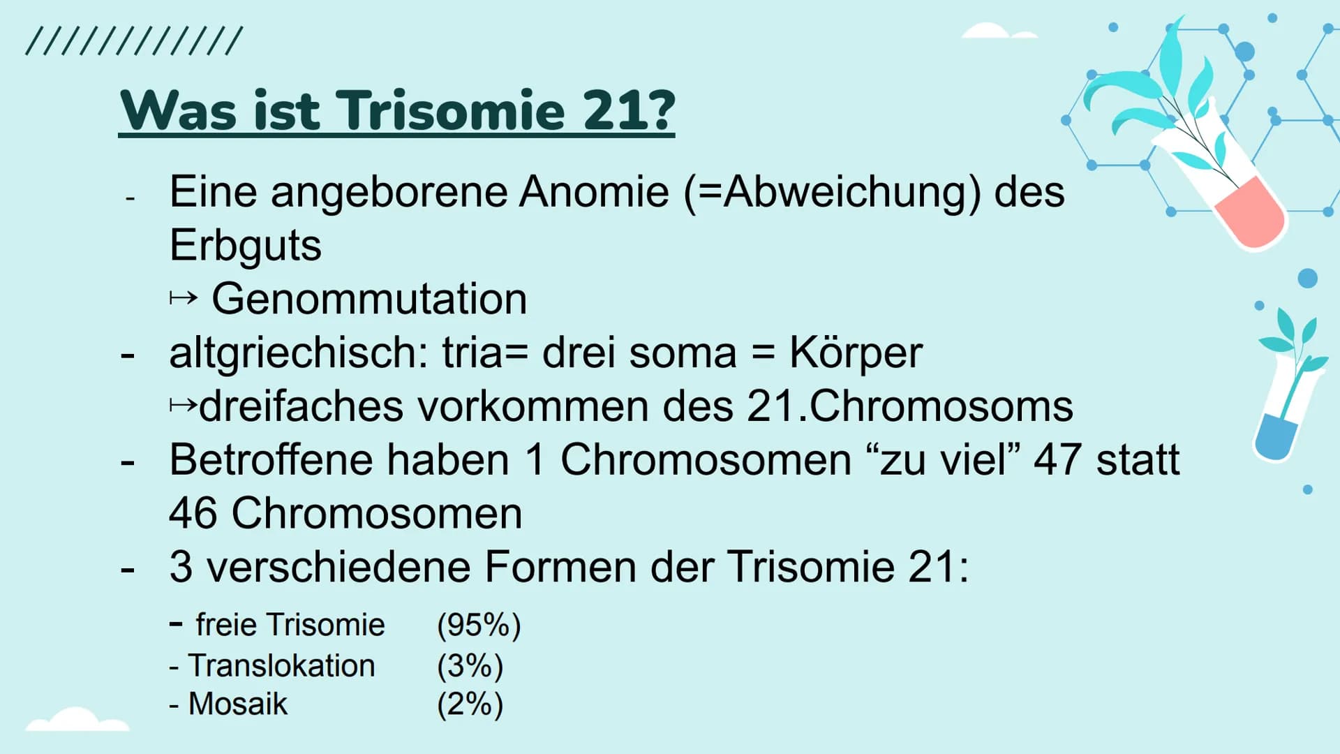 Down-Syndrom
!!!!!
PA Gliederung
- Was ist Trisomie 21?
-
Entdeckung
- Ursache
- Enstehung
- Körperliche Auffälligkeiten
- Behandlung
- Vork