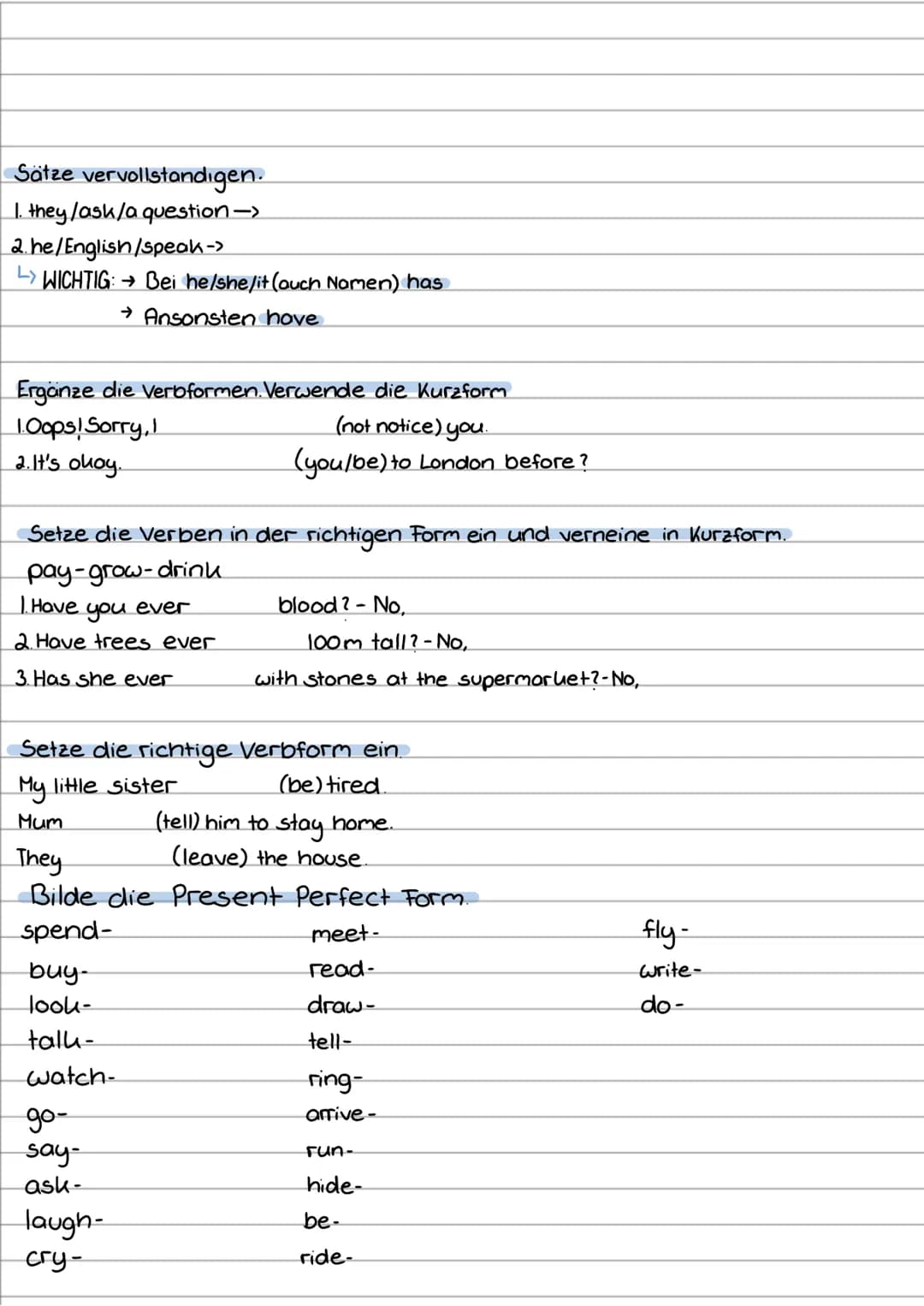 present perfect
Sätze vervollständigen.
1. they/ask/a question -> They have asked a question. =) they = have
2. he/English/speak-> He has sp