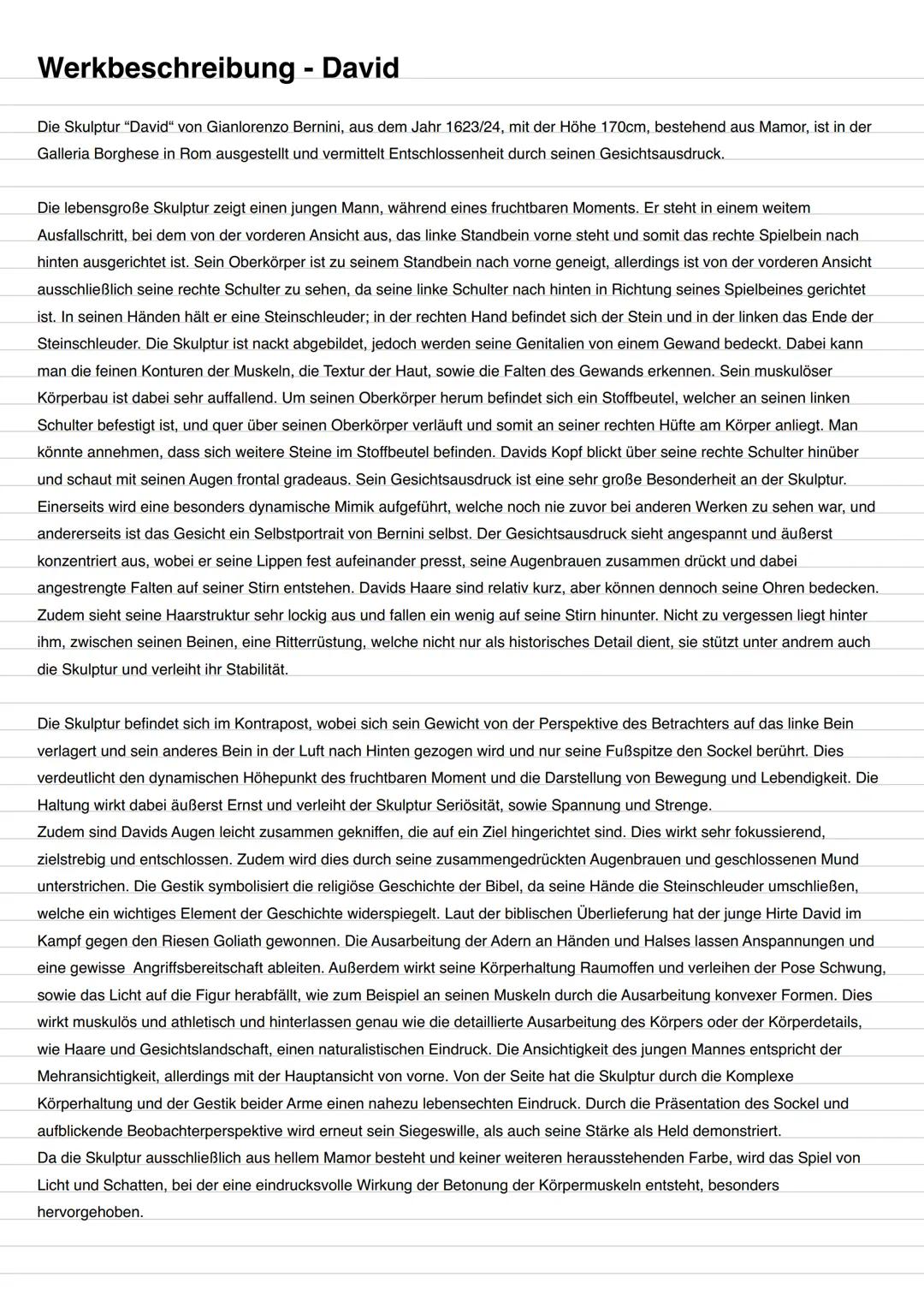 Werkbeschreibung - David
Die Skulptur "David" von Gianlorenzo Bernini, aus dem Jahr 1623/24, mit der Höhe 170cm, bestehend aus Mamor, ist in