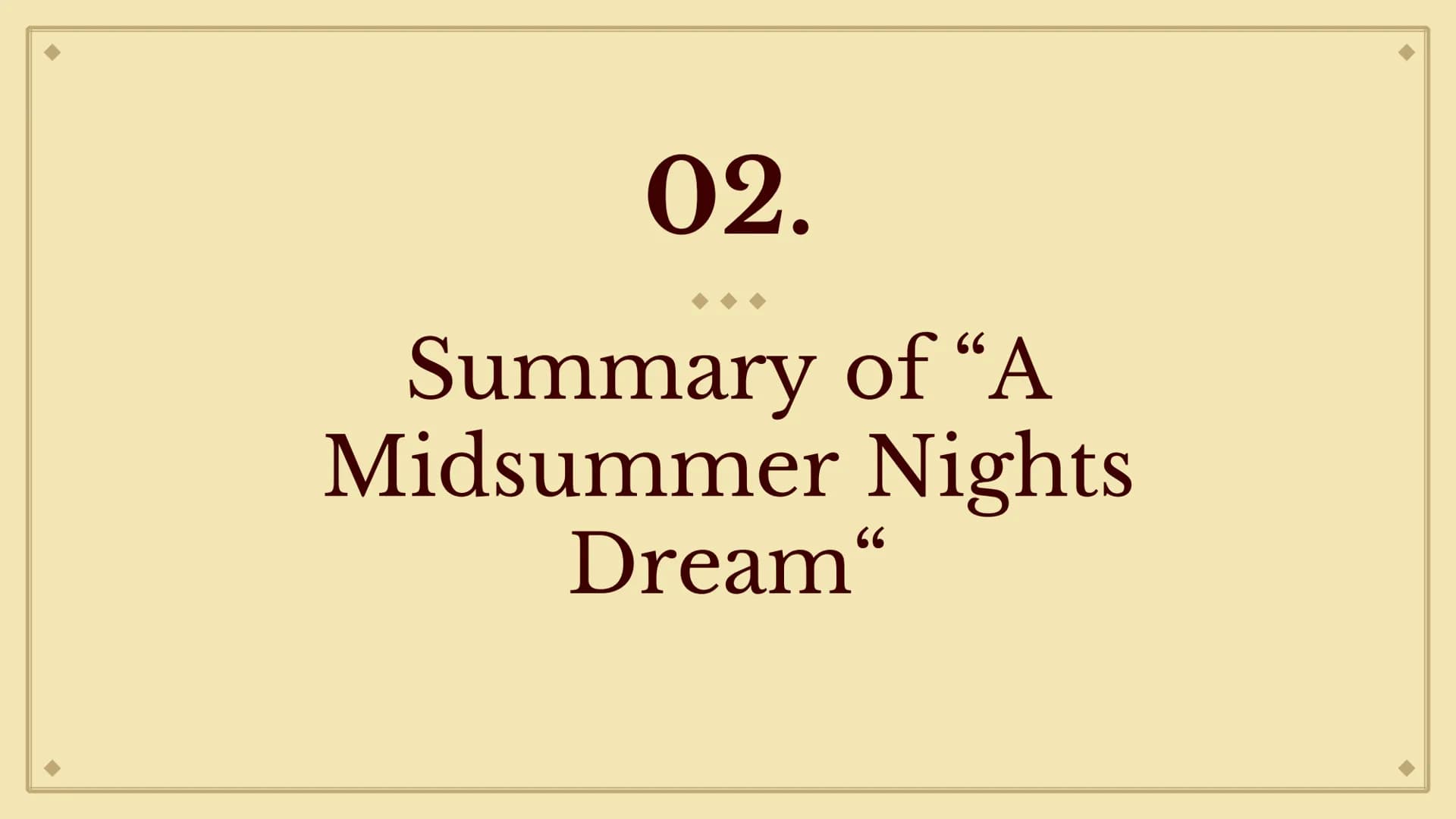 A Midsummer
Night's Dream
From Pia 01.
03.
Table of contents
Most important
characters
Background
information
02.
04.
Summary of the play
Ar