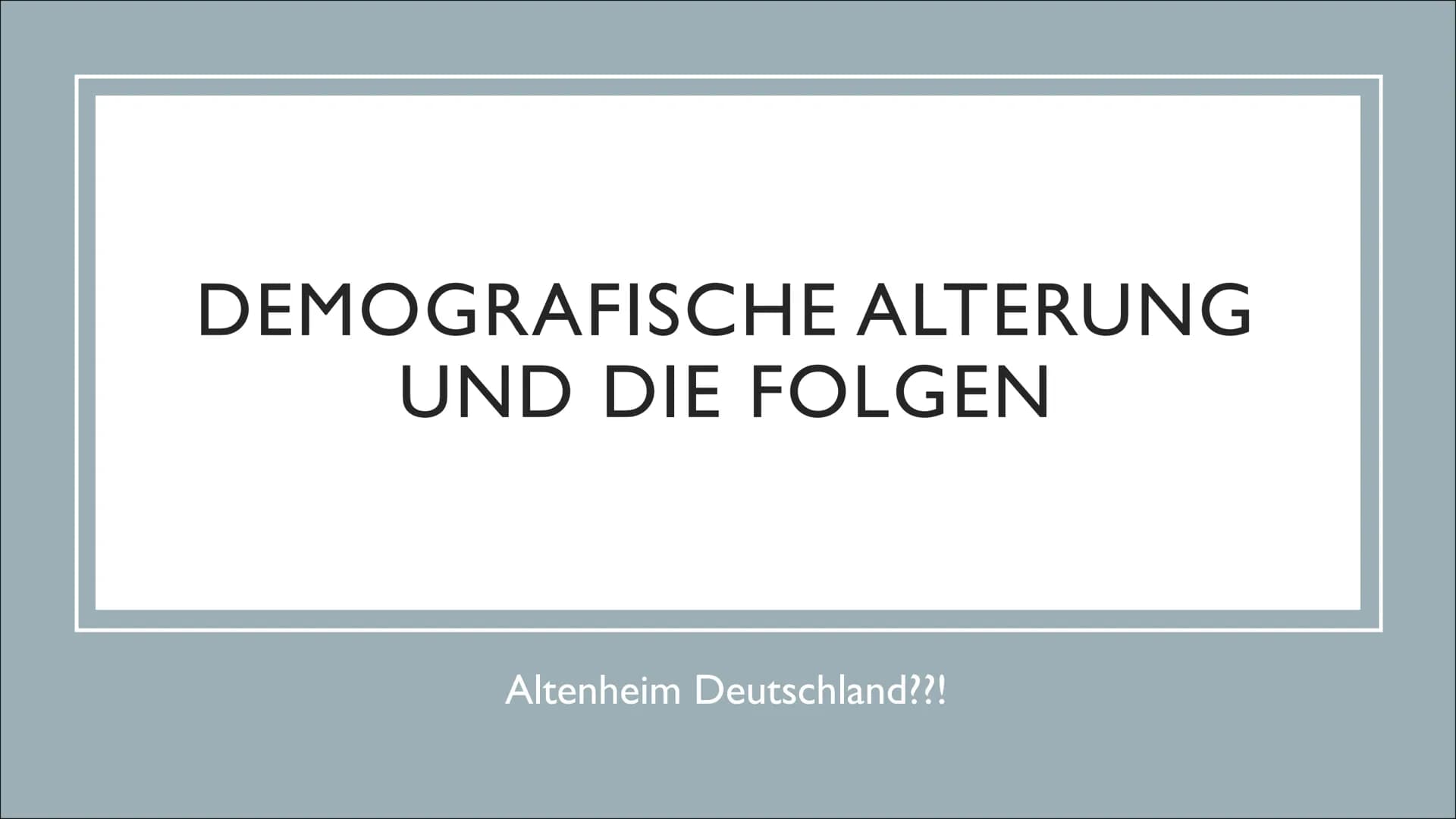 DEMOGRAFISCHE ALTERUNG
UND DIE FOLGEN
Altenheim Deutschland??! Datum:
Beurteilungen des demographischen Wandels
Wie ihr euch sicher schon de