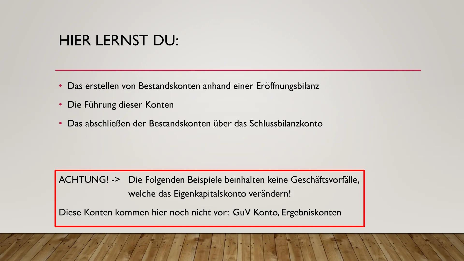 BESTANDSKONTEN
FÜR EINSTEIGER HIER LERNST DU:
●
●
Das erstellen von Bestandskonten anhand einer Eröffnungsbilanz
Die Führung dieser Konten
D