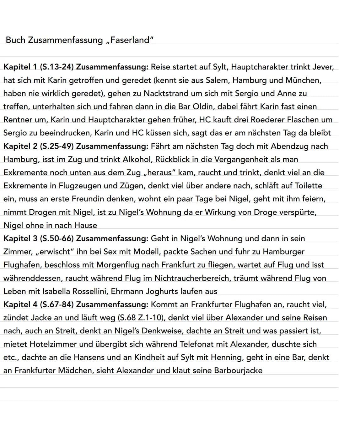 Buch Zusammenfassung ,,Faserland"
Kapitel 1 (S.13-24) Zusammenfassung: Reise startet auf Sylt, Hauptcharakter trinkt Jever,
hat sich mit Kar