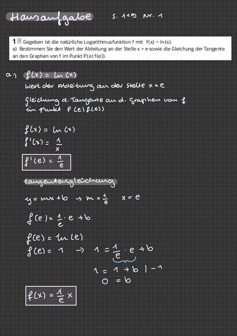 Hausaufgabe
1 Gegeben ist die natürliche Logarithmusfunktion f mit f(x) = In(x).
a) Bestimmen Sie den Wert der Ableitung an der Stelle x = e