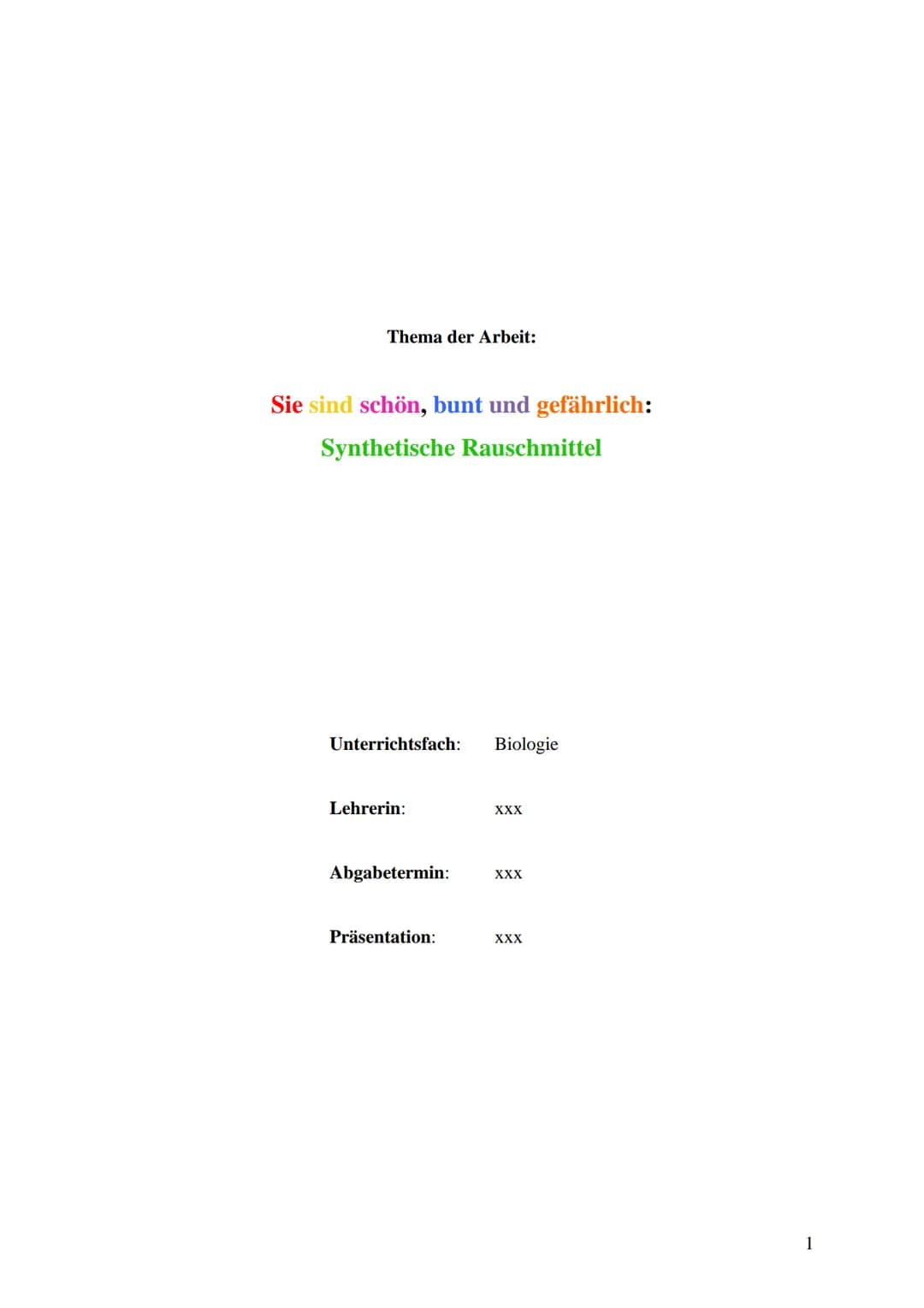 Thema der Arbeit:
Sie sind schön, bunt und gefährlich:
Synthetische Rauschmittel
Unterrichtsfach: Biologie
Lehrerin:
XXX
Abgabetermin: XXX
P