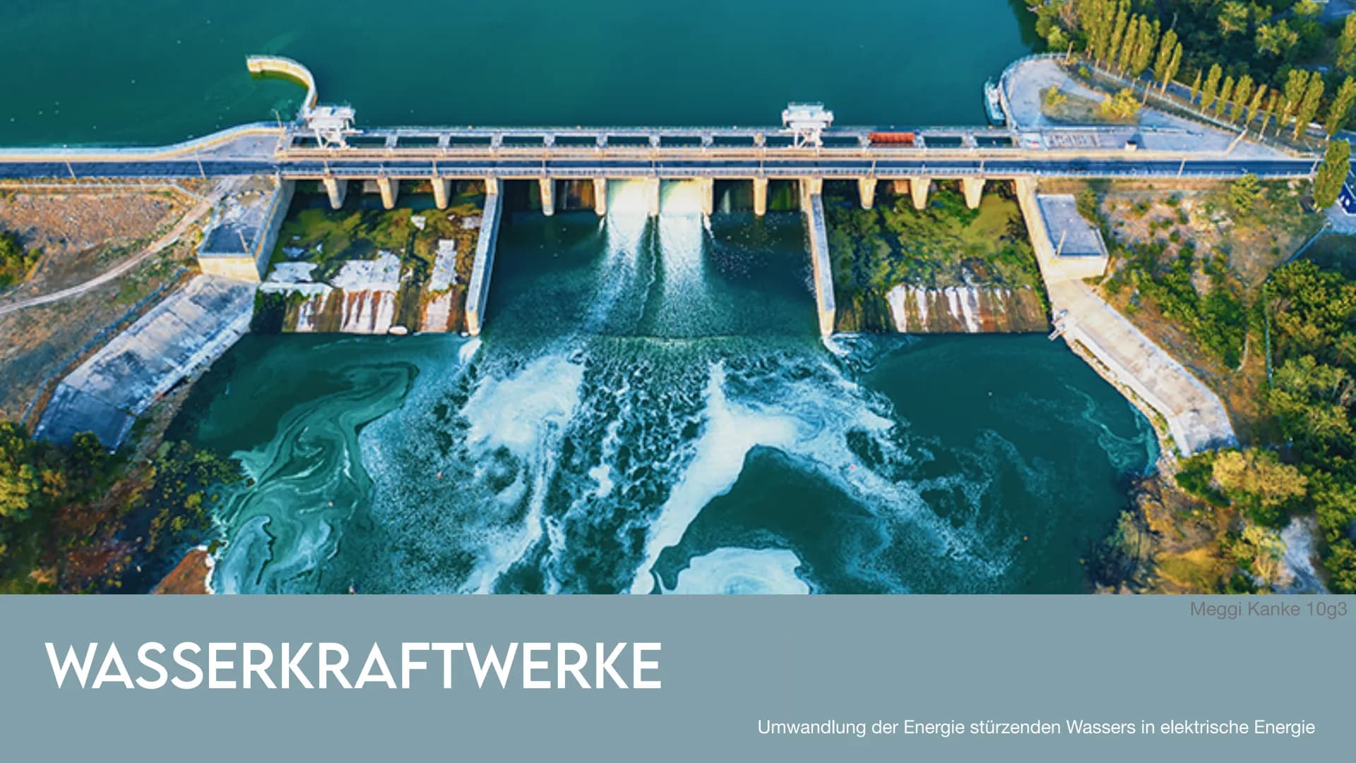 WASSERKRAFTWERKE
Meggi Kanke 10g3
Umwandlung der Energie stürzenden Wassers in elektrische Energie INHALTSVERZEICHNIS
●
●
●
●
●
●
.
Was ist 