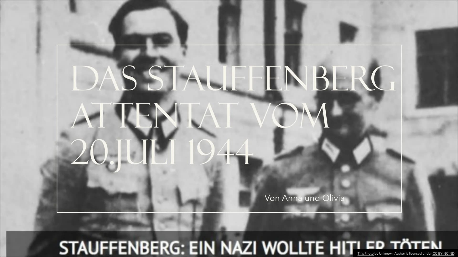 DAS STAUFFENBERG
ATTENTAT VOM
20JULI 1944
Von Anna und Olivia
STAUFFENBERG: EIN NAZI WOLLTE HIT! ER TÖTEN
This Photo by Unknown Author is li