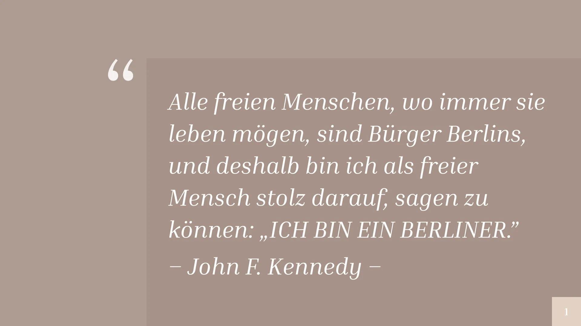 66
Alle freien Menschen, wo immer sie
leben mögen, sind Bürger Berlins,
und deshalb bin ich als freier
Mensch stolz darauf, sagen zu
können: