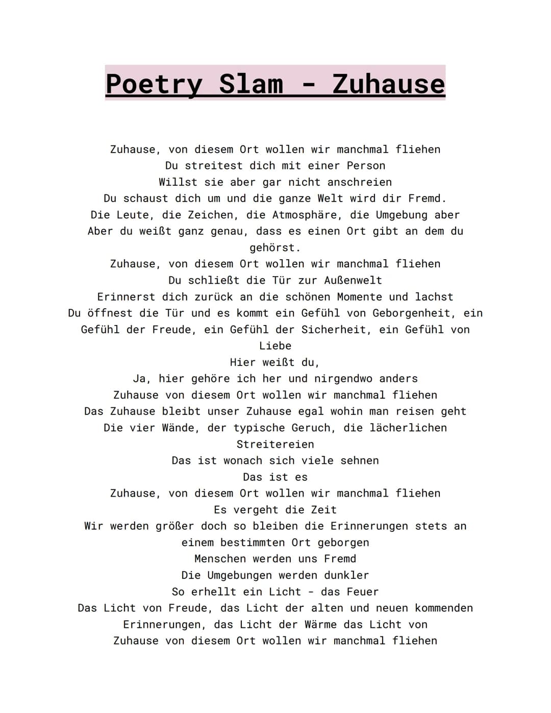 Poetry Slam
-
Zuhause
Zuhause, von diesem Ort wollen wir manchmal fliehen
Du streitest dich mit einer Person
Willst sie aber gar nicht ansch