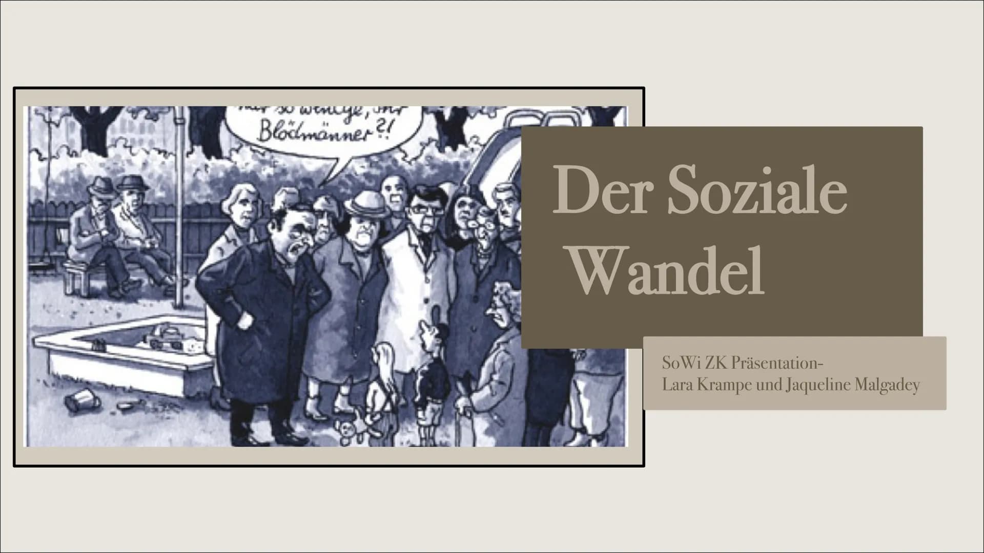 ir so wenige,
Blödmänner?!
Der Soziale
Wandel
769
SoWi ZK Präsentation-
Lara Krampe und Jaqueline Malgadey 2
Agenda
Definition
Wandel wirtsc