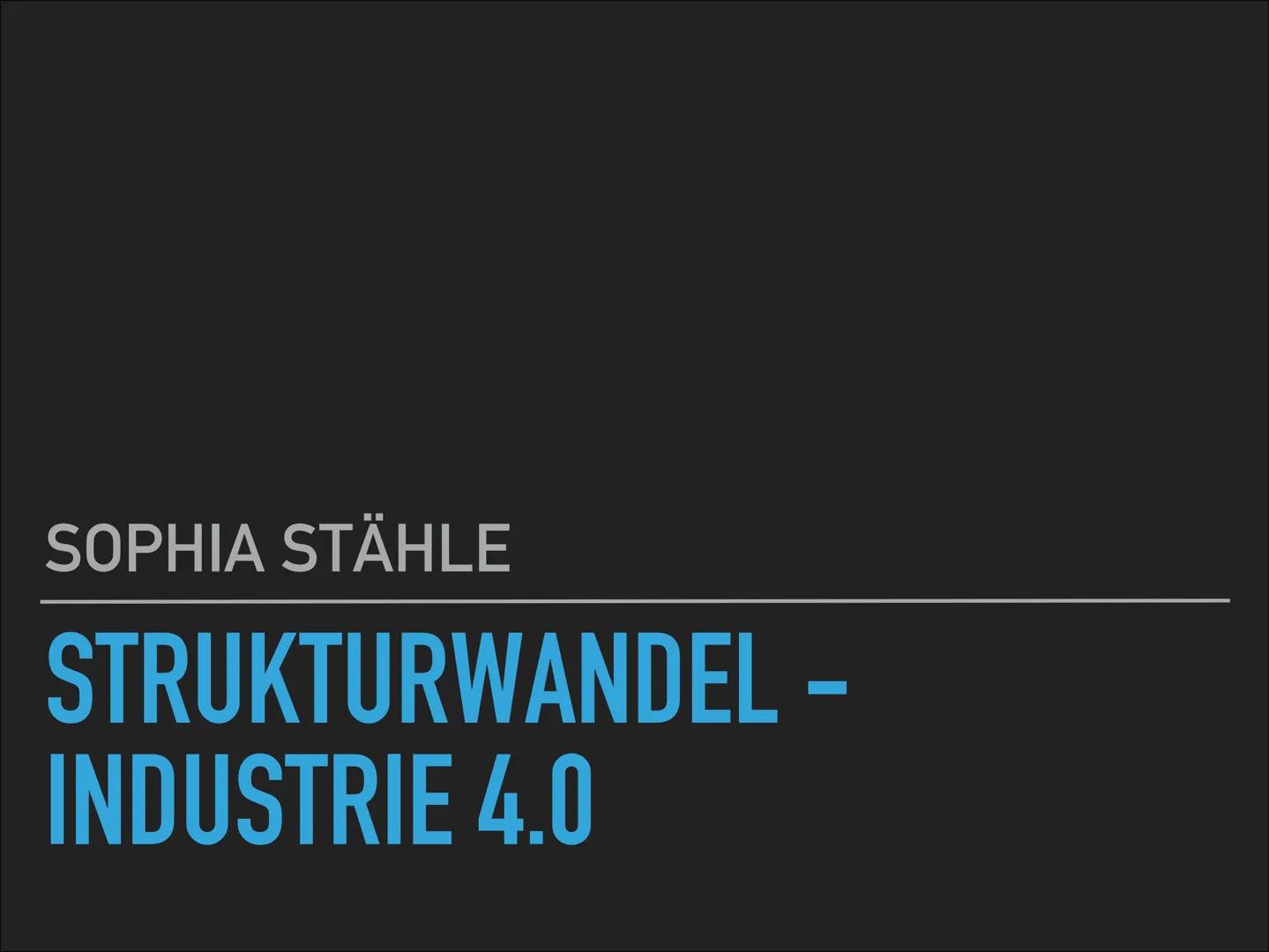 „IN TIMES OF
CHANGE THE
GREATEST DANGER
IS TO ACT WITH
YESTERDAYS
LOGIC"

Peter Drucker SOPHIA STÄHLE

STRUKTURWANDEL -
INDUSTRIE 4.0 SOPHIA