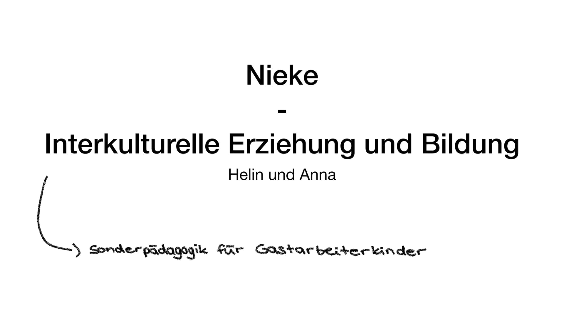 Nieke
Interkulturelle Erziehung und Bildung
Helin und Anna
Sonderpädagogik für Gastarbeiterkinder • Nieke
●
Inhaltsverzeichnisse
• Zentrale 
