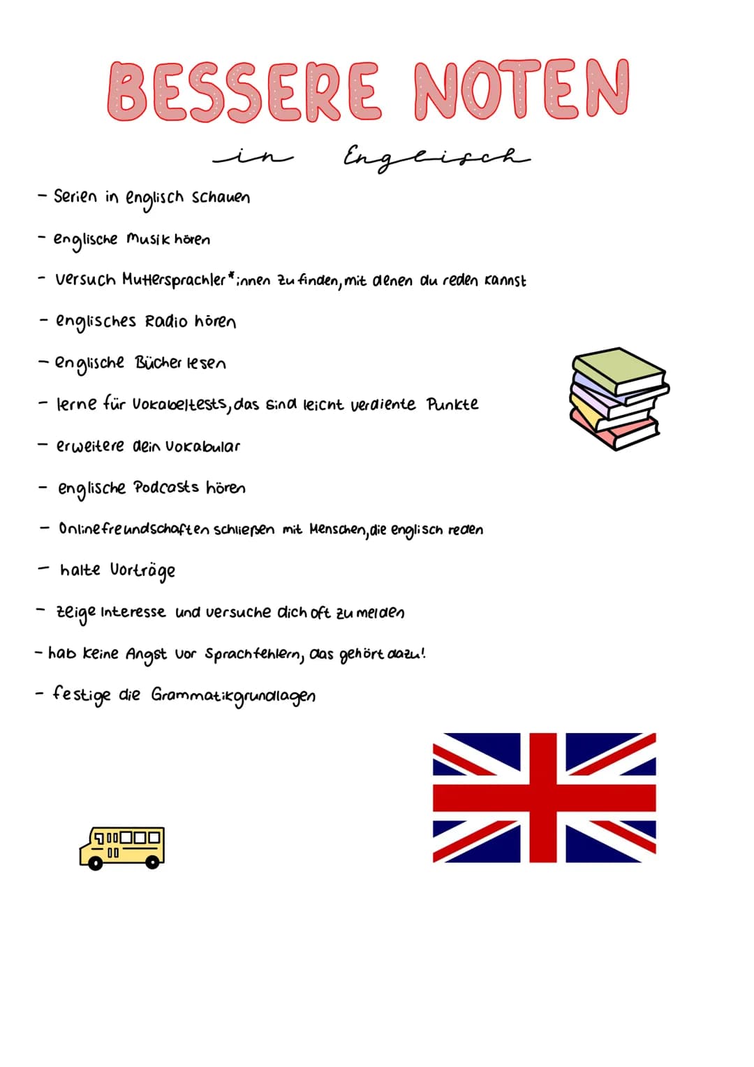 BESSERE NOTEN
in
Serien in englisch schauen
- englische Musik hören
versuch Muttersprachler*innen zu finden, mit denen du reden kannst
- eng