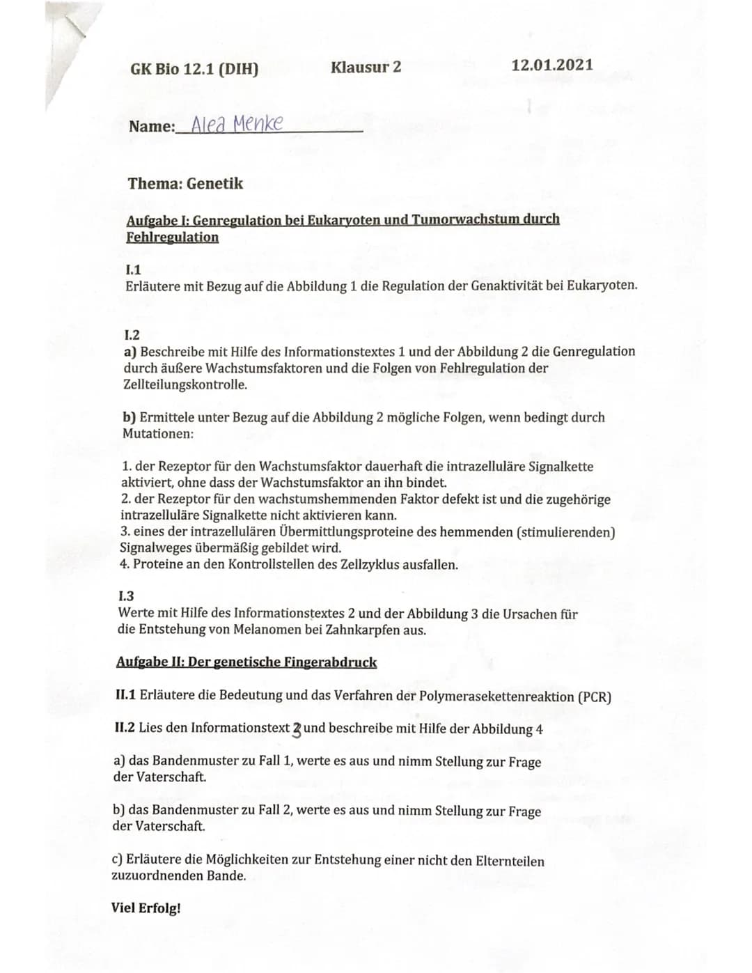 GK Bio 12.1 (DIH)
Name: Alea Menke
Thema: Genetik
Klausur 2
12.01.2021
Aufgabe I: Genregulation bei Eukaryoten und Tumorwachstum durch
Fehlr