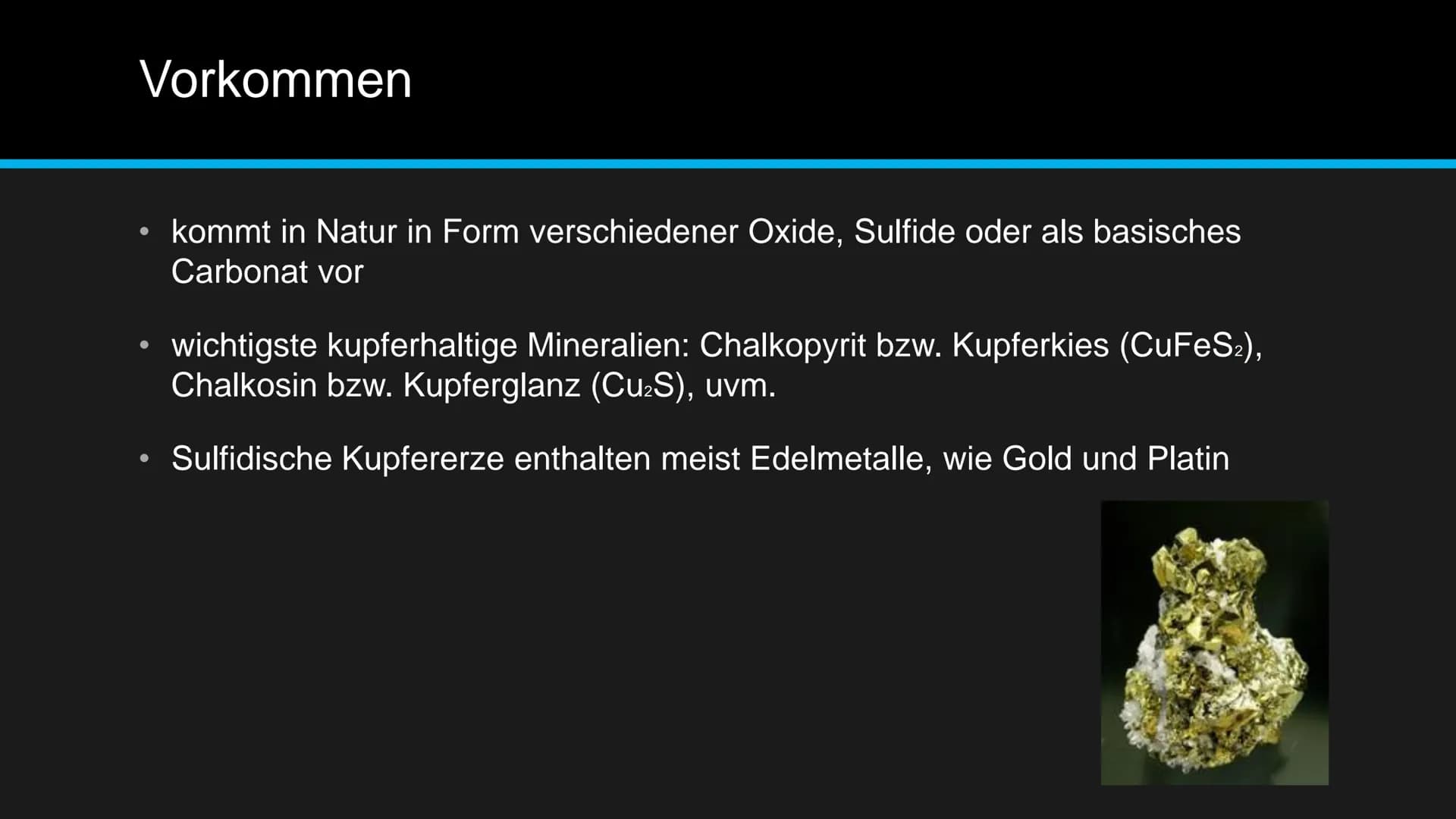 
<h2 id="vorkommen">Vorkommen</h2>
<p>Kupfer kommt in der Natur in Form verschiedener Oxide, Sulfide oder als basisches Carbonat vor. Die wi