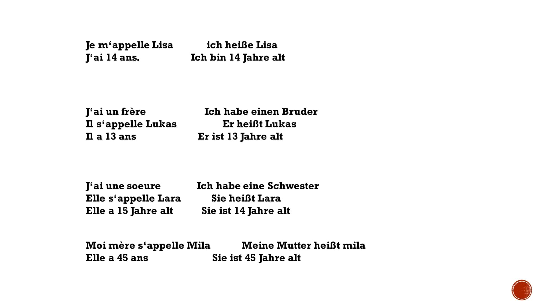 EINE FAMILIE
VORSTELLEN Je m'appelle Lisa
J'ai 14 ans.
J'ai un frère
Il s'appelle Lukas
Il a 13 ans
J'ai une soeure
Elle s'appelle Lara
Elle