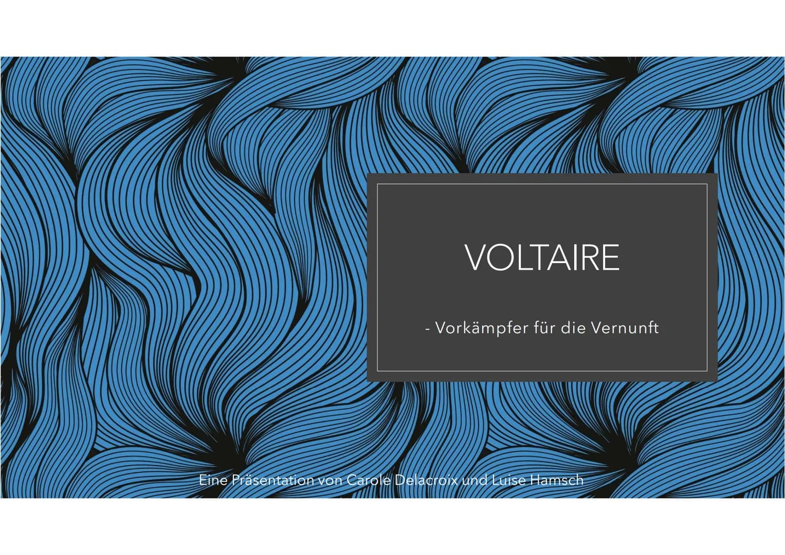 VOLTAIRE
- Vorkämpfer für die Vernunft
Eine Präsentation von Carole Delacroix und Luise Hamsch Gliederung
O
Allgemeine Informationen
• Zeits