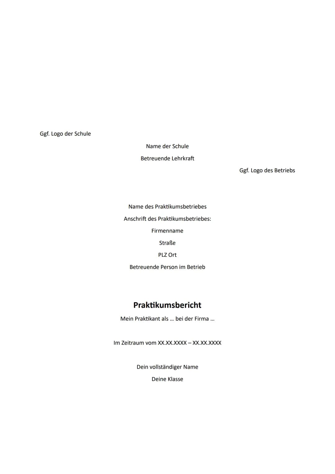 Praktikumsbericht:
Deckblatt Ggf. Logo der Schule
Name der Schule
Betreuende Lehrkraft
Name des Praktikumsbetriebes
Anschrift des Praktikums