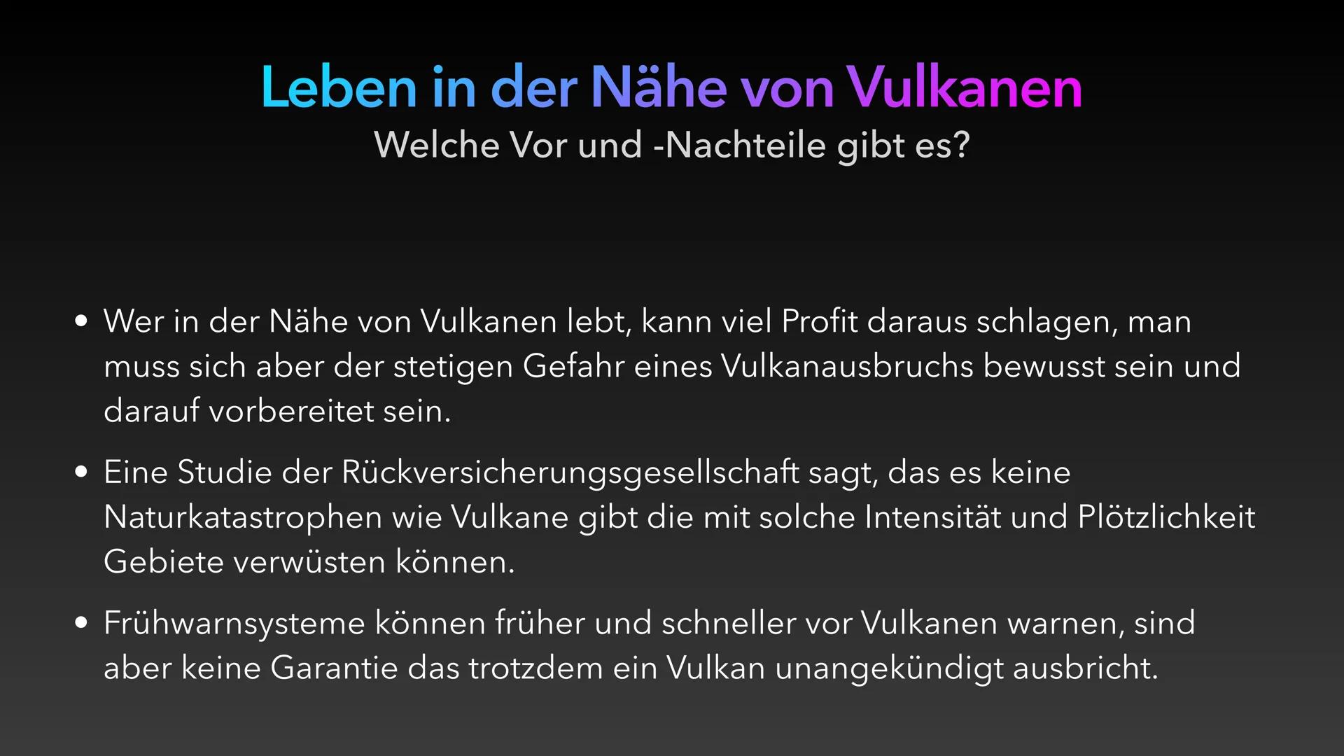 Leben in der Nähe von Vulkanen
Vor- und Nachteile
Landwirtschaftliche Aspekte:
Die Erde in der Nähe von Vulkanen ist sehr fruchtbar, weil di