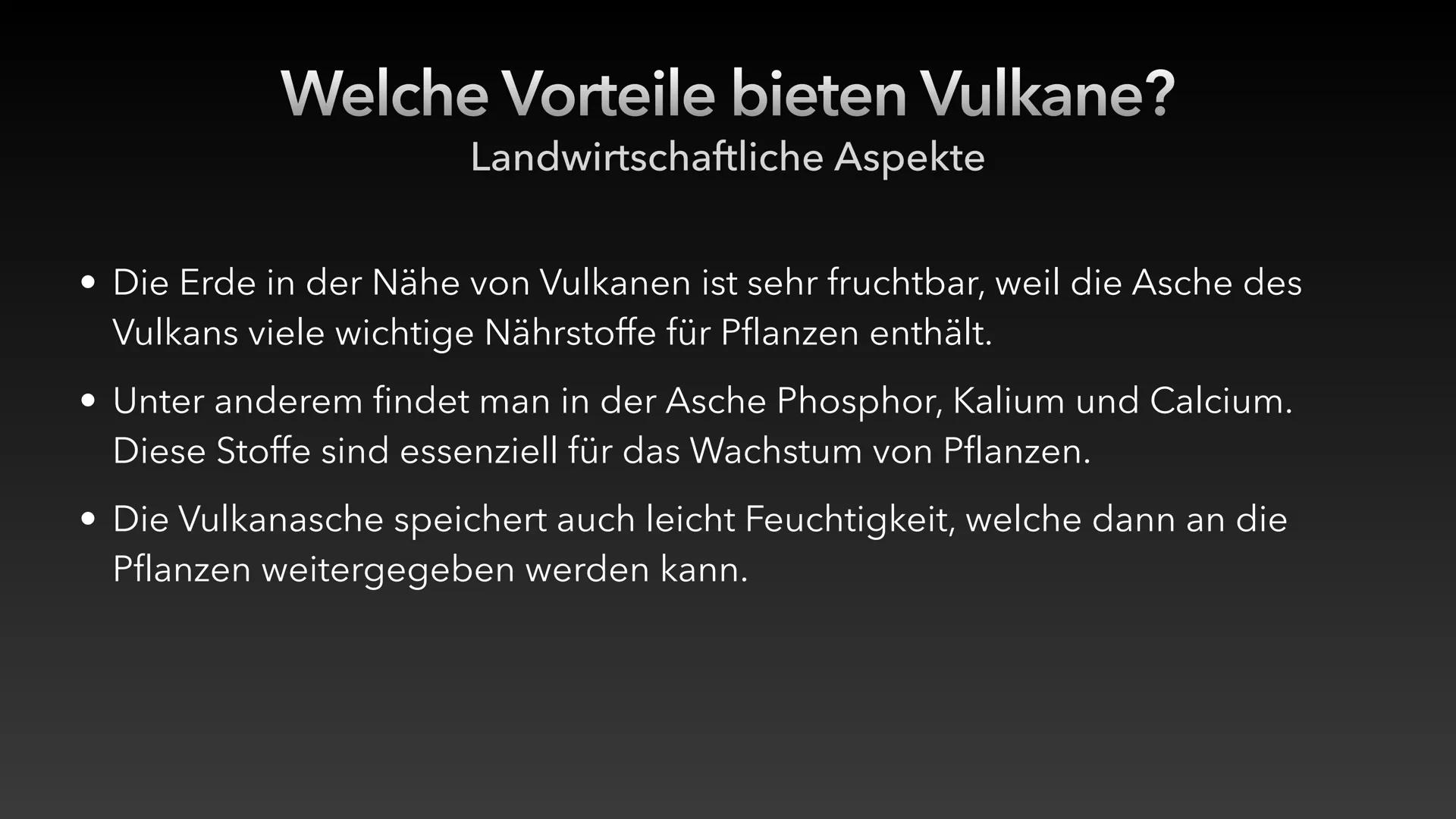 Leben in der Nähe von Vulkanen
Vor- und Nachteile
Landwirtschaftliche Aspekte:
Die Erde in der Nähe von Vulkanen ist sehr fruchtbar, weil di