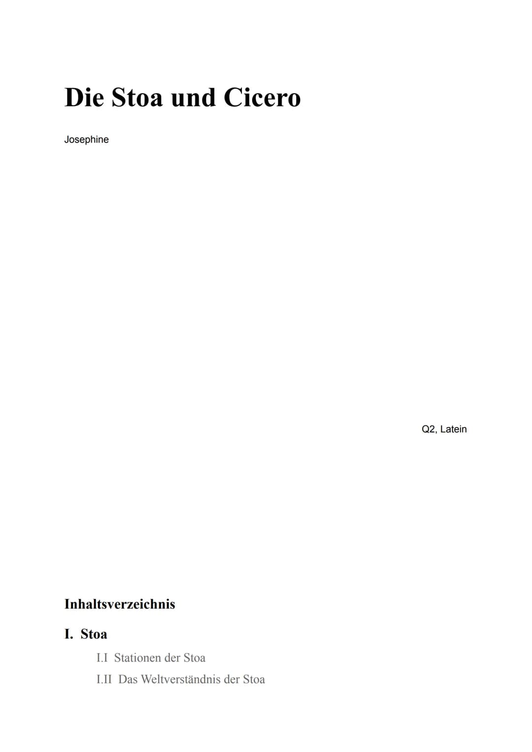 Die Stoa und Cicero
Josephine
Inhaltsverzeichnis
I. Stoa
II Stationen der Stoa
I.II Das Weltverständnis der Stoa
Q2, Latein I.III Die Philos
