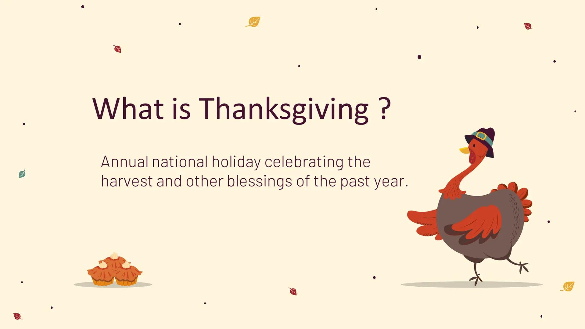 # Thanksgiving What is Thanksgiving ?

Annual national holiday celebrating the
harvest and other blessings of the past year. ## When and Whe