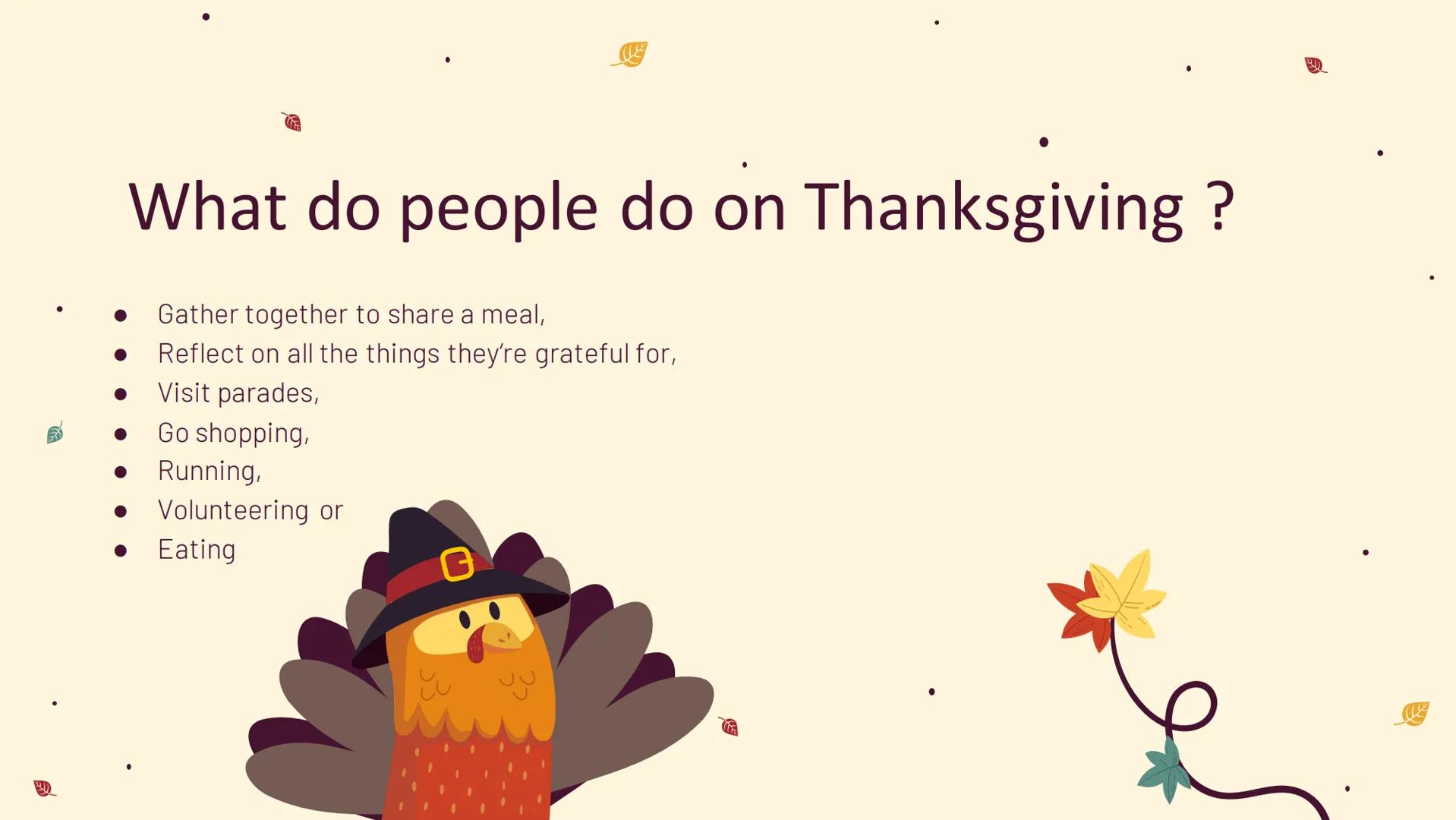 # Thanksgiving What is Thanksgiving ?

Annual national holiday celebrating the
harvest and other blessings of the past year. ## When and Whe