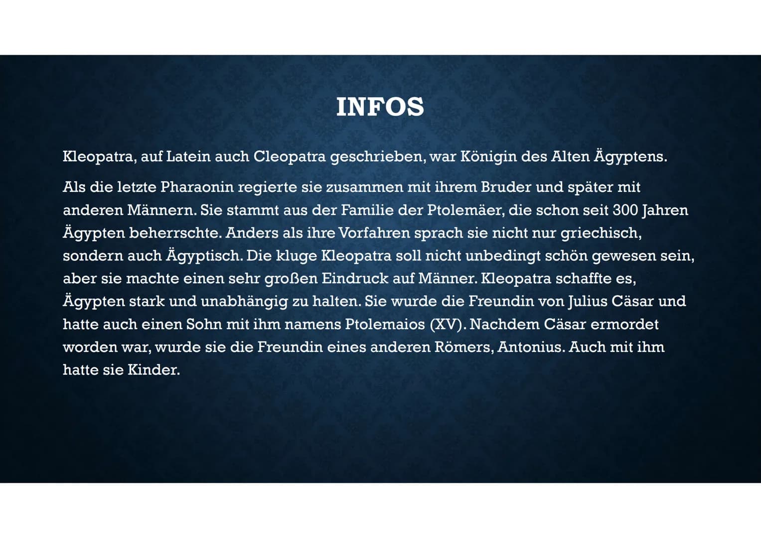 KLEOPATRA VII
51-30 v. Chr. LEBEN
Geboren: 70 oder 69 v. Chr.
Gestorben: 12. August 30. v. Chr.
Eltern: Vater Pharao Ptolemaios XII,
Mutter: