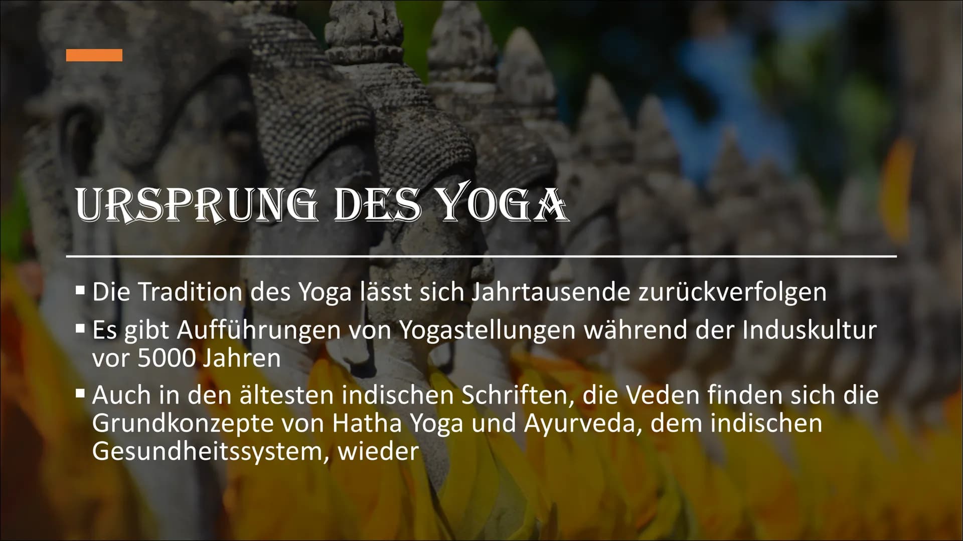 YOGA
W WAS IST YOGA?
▪ Oberbegriff für eine Vielzahl von
körperlichen und geistigen Übungen
▪ Übersetzt bedeutet das Sanskrit-Wort
Yoga u.a.