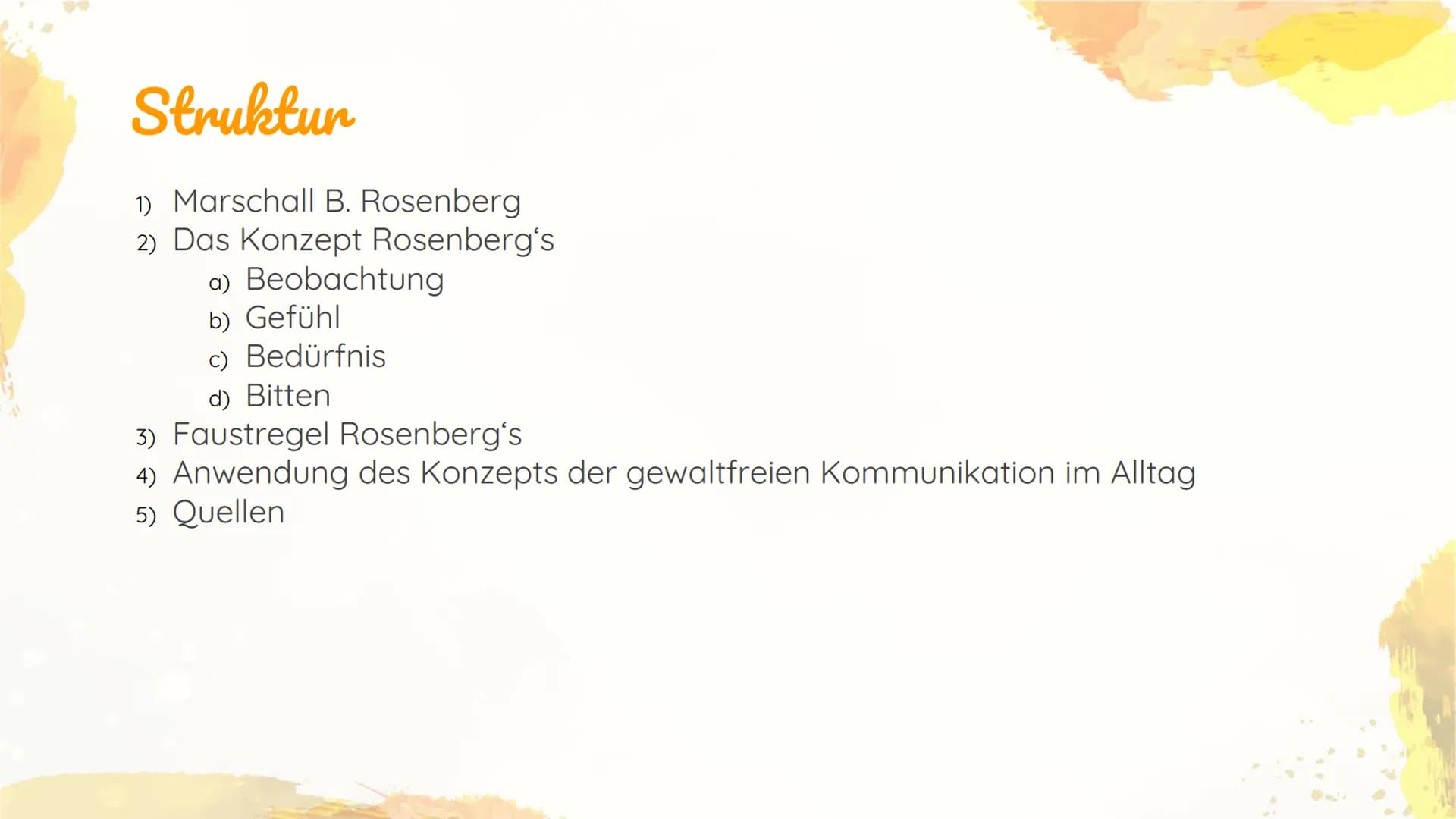 Gewaltfreie
Kommunikation Struktur
1) Marschall B. Rosenberg
2) Das Konzept Rosenberg's
a) Beobachtung
b) Gefühl
c) Bedürfnis
d) Bitten
3) F