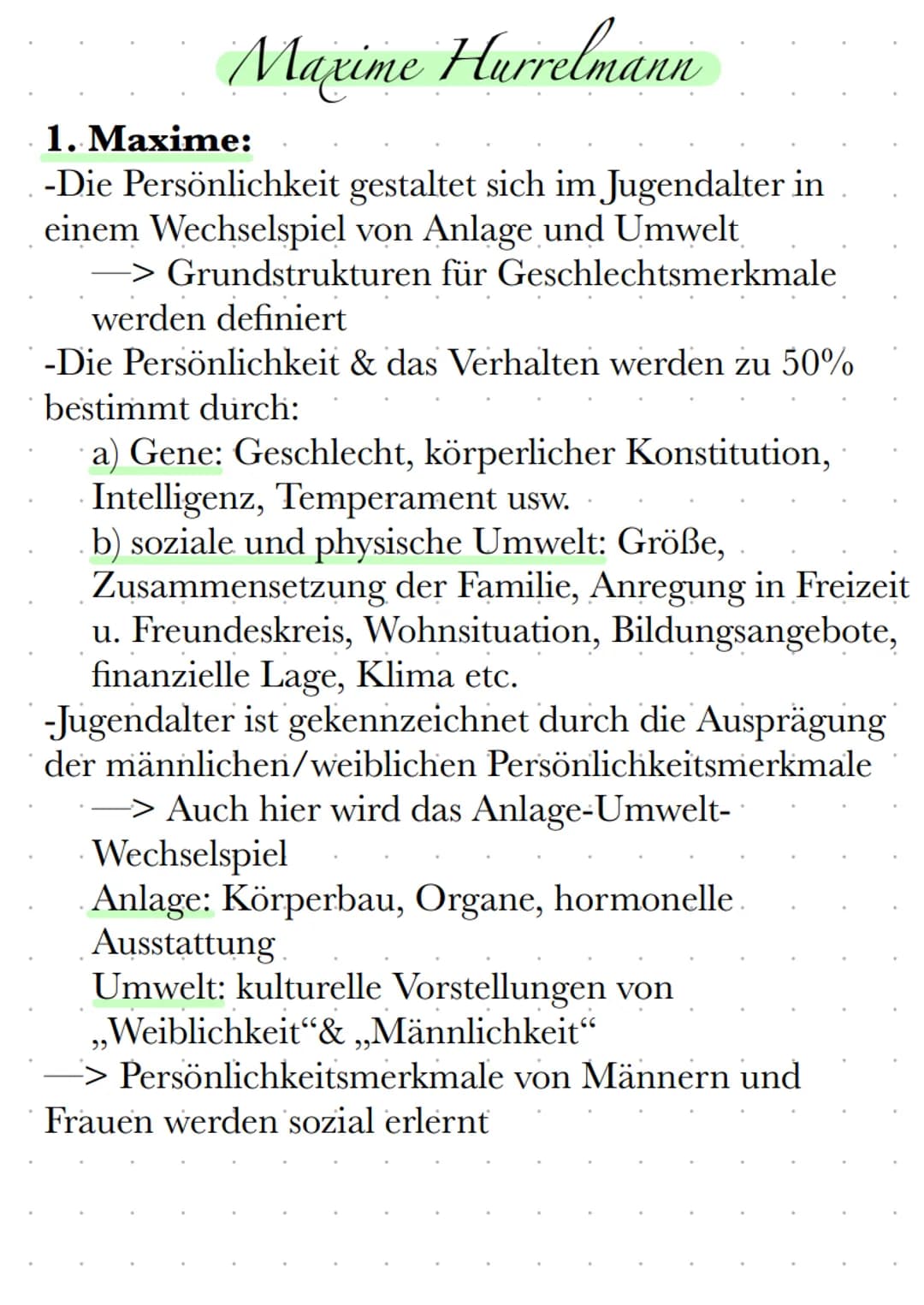 Maxime Hurrelmann
1. Maxime:
-Die Persönlichkeit gestaltet sich im Jugendalter in
einem Wechselspiel von Anlage und Umwelt
-> Grundstrukture