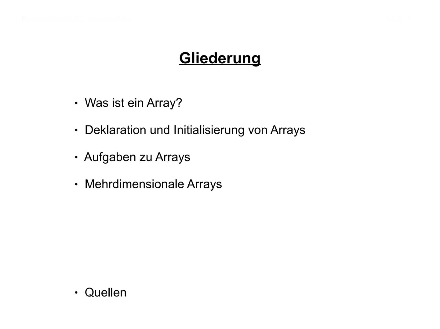 Arrays ●
Was ist ein Array?
• Deklaration und Initialisierung von Arrays
Aufgaben zu Arrays
• Mehrdimensionale Arrays
●
Gliederung
Quellen C