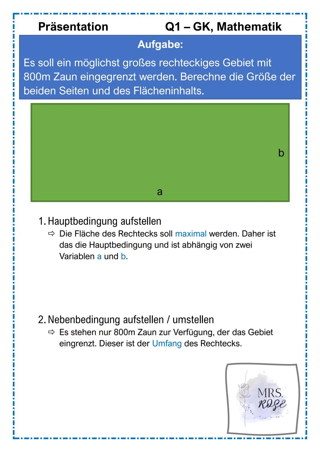 +
Q1 GK, Mathematik
Extremwertaufgaben
mit
Nebenbedingungen
Präsentation
Ī
MRS.
ROSE Gliederung
1. Was sind "Extremwertaufgaben"?
2. Vorgehe