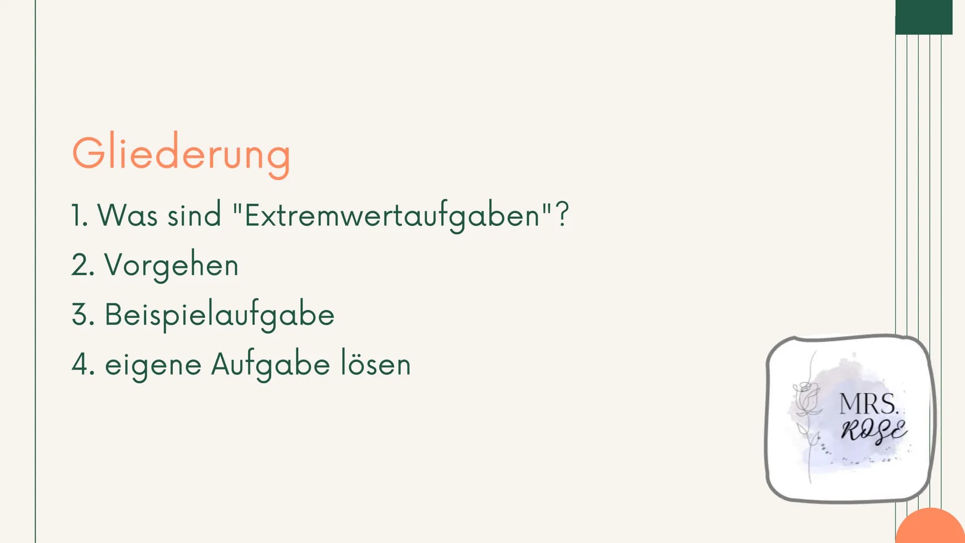 +
Q1 GK, Mathematik
Extremwertaufgaben
mit
Nebenbedingungen
Präsentation
Ī
MRS.
ROSE Gliederung
1. Was sind "Extremwertaufgaben"?
2. Vorgehe