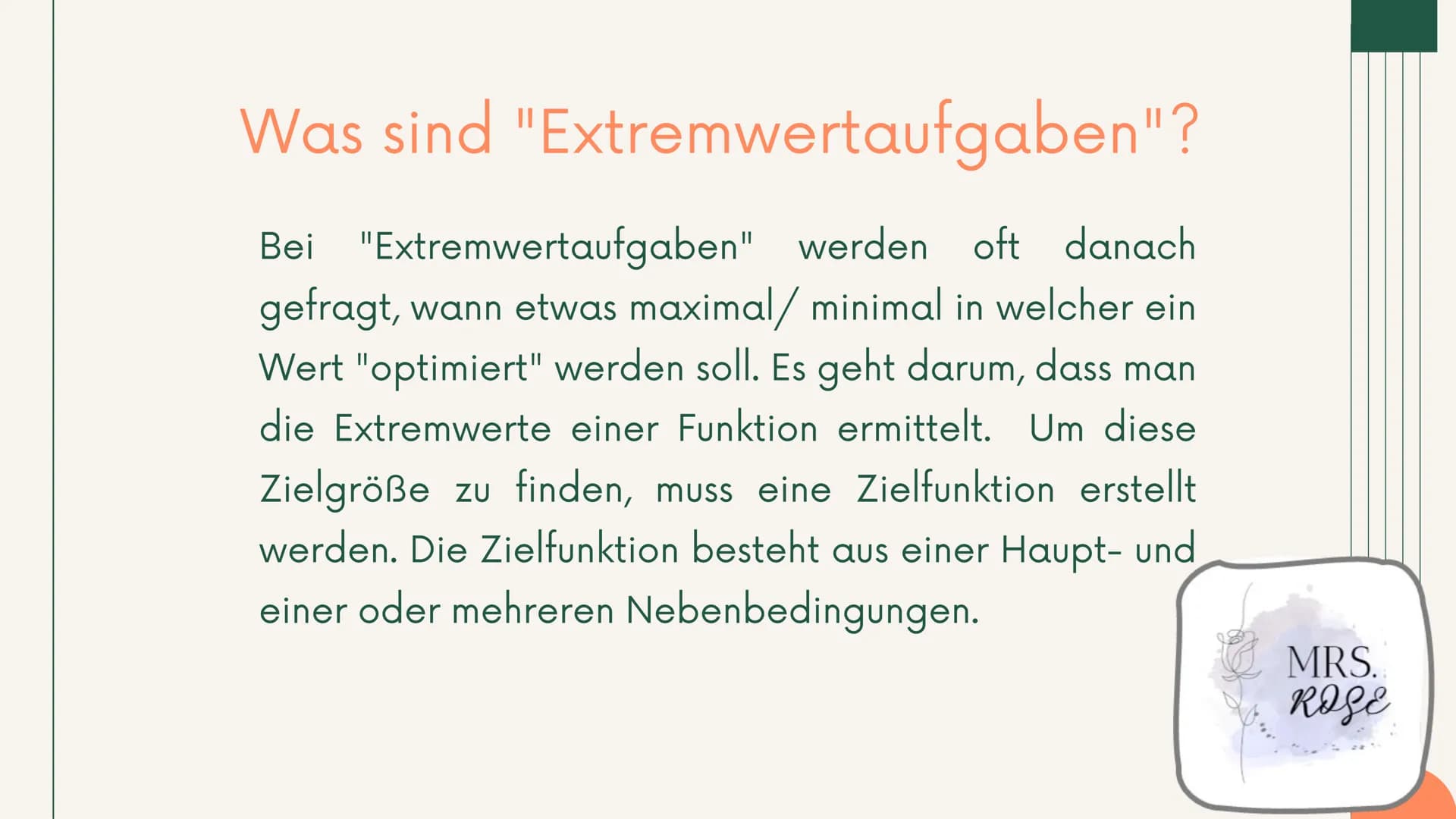 +
Q1 GK, Mathematik
Extremwertaufgaben
mit
Nebenbedingungen
Präsentation
Ī
MRS.
ROSE Gliederung
1. Was sind "Extremwertaufgaben"?
2. Vorgehe