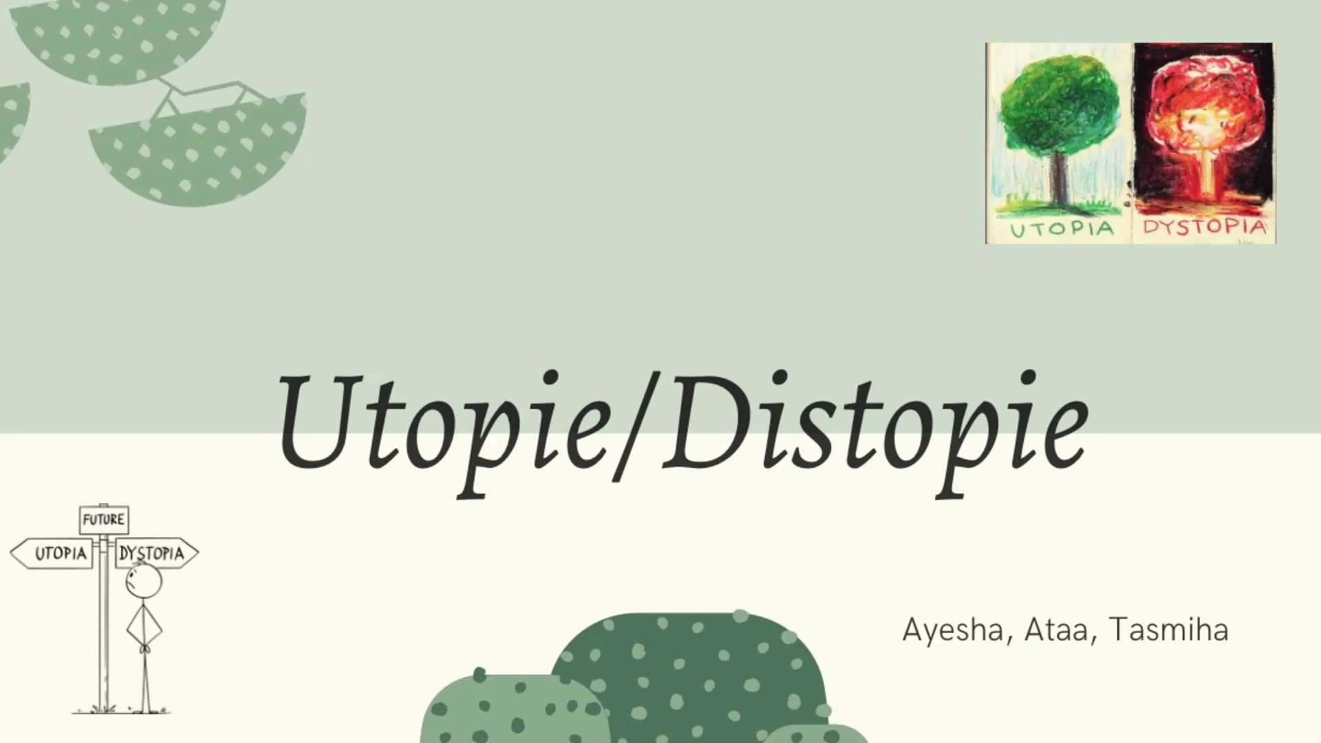 FUTURE
UTOPIA
DYSTOPIA
UTOPIA DYSTOPIA
Utopie/Distopie
Ayesha, Ataa, Tasmiha Utopie:
- Was ist Utopie?
- Arten der Utopie
-> Wissenschaftlic